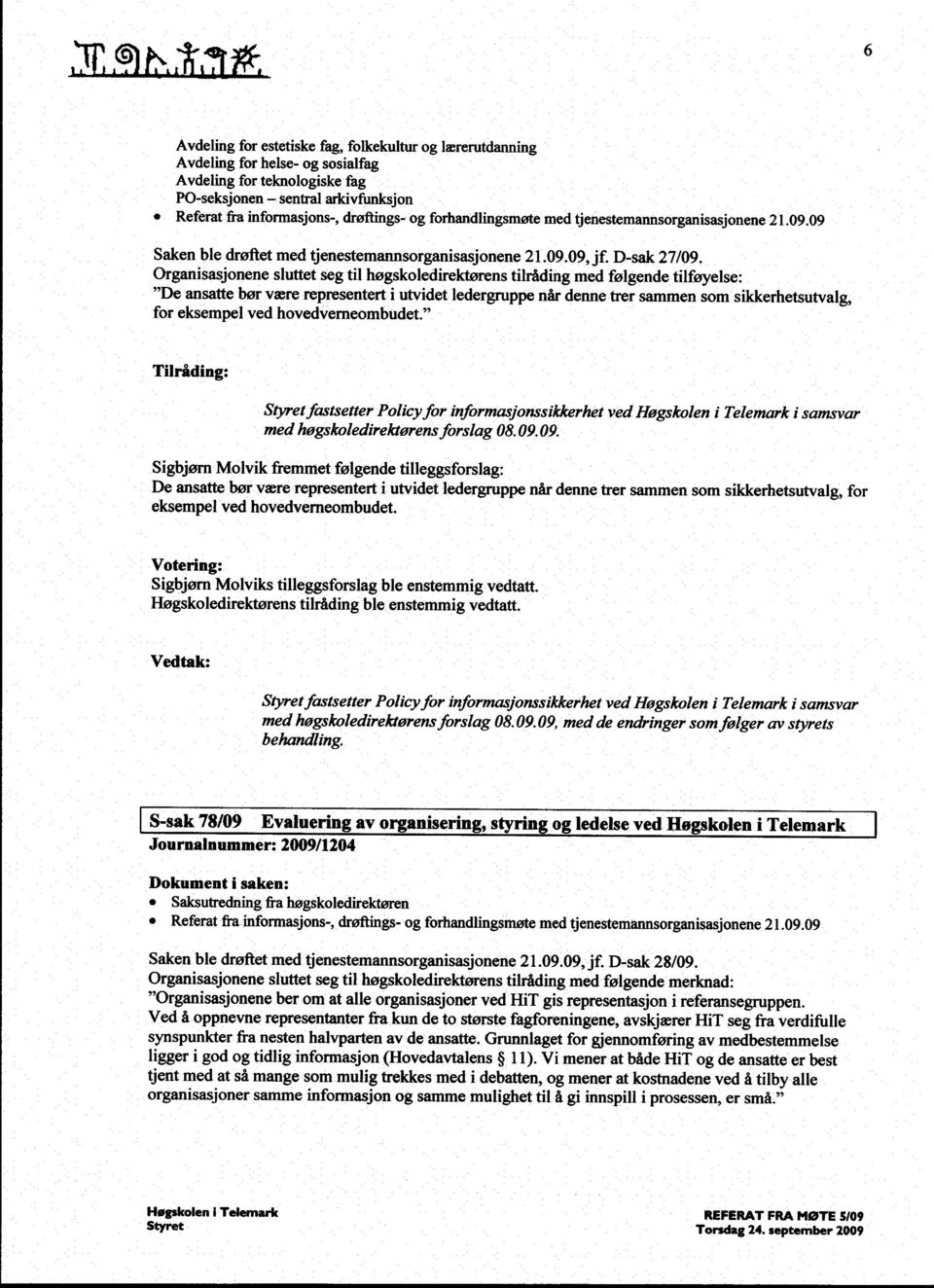 drøftings- og forhandlingsmøte med tjenestemannsorganisasjonene 21.09.09 Saken ble drøftet med tjenestemannsorganisasjonene 21.09.09, jf. D-sak 27/09.