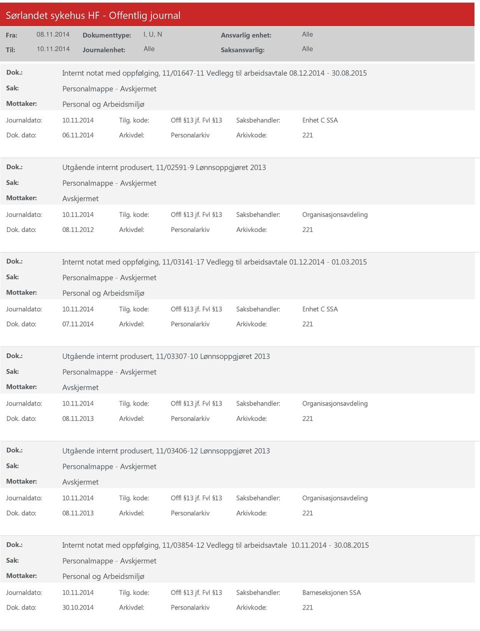 dato: 08.11.2013 Arkivdel: Personalarkiv Arkivkode: 221 Utgående internt produsert, 11/03406-12 Lønnsoppgjøret 2013 Dok. dato: 08.11.2013 Arkivdel: Personalarkiv Arkivkode: 221 Internt notat med oppfølging, 11/03854-12 Vedlegg til arbeidsavtale - 30.