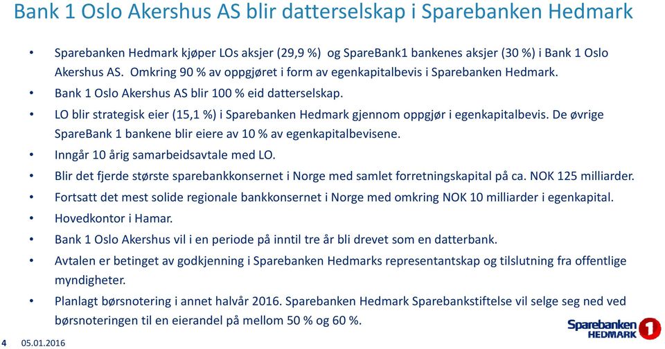 LO blir strategisk eier (15,1 %) i Sparebanken Hedmark gjennom oppgjør i egenkapitalbevis. De øvrige SpareBank 1 bankene blir eiere av 10 % av egenkapitalbevisene.