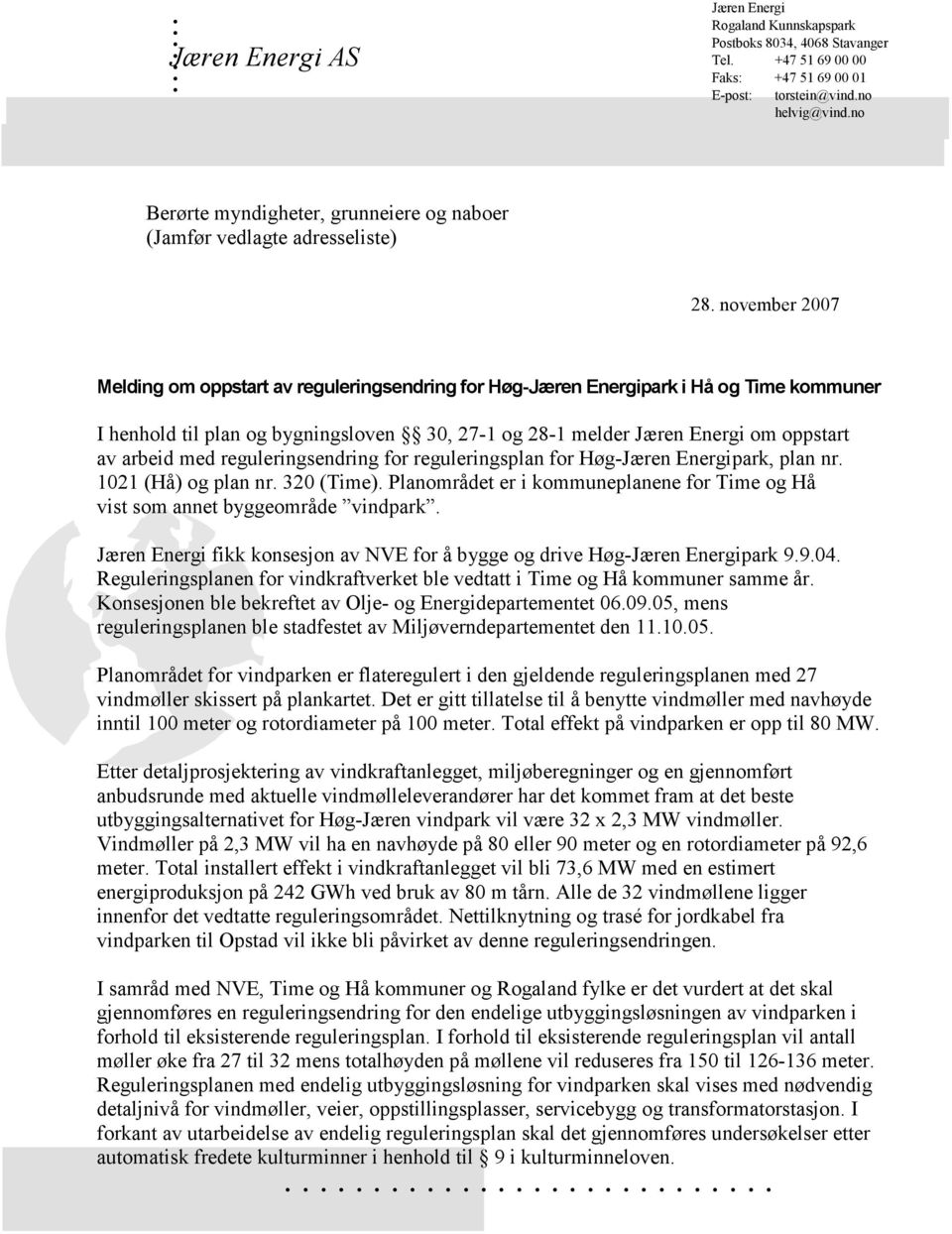 november 2007 Melding om oppstart av reguleringsendring for Høg-Jæren Energipark i Hå og Time kommuner I henhold til plan og bygningsloven 30, 27-1 og 28-1 melder Jæren Energi om oppstart av arbeid