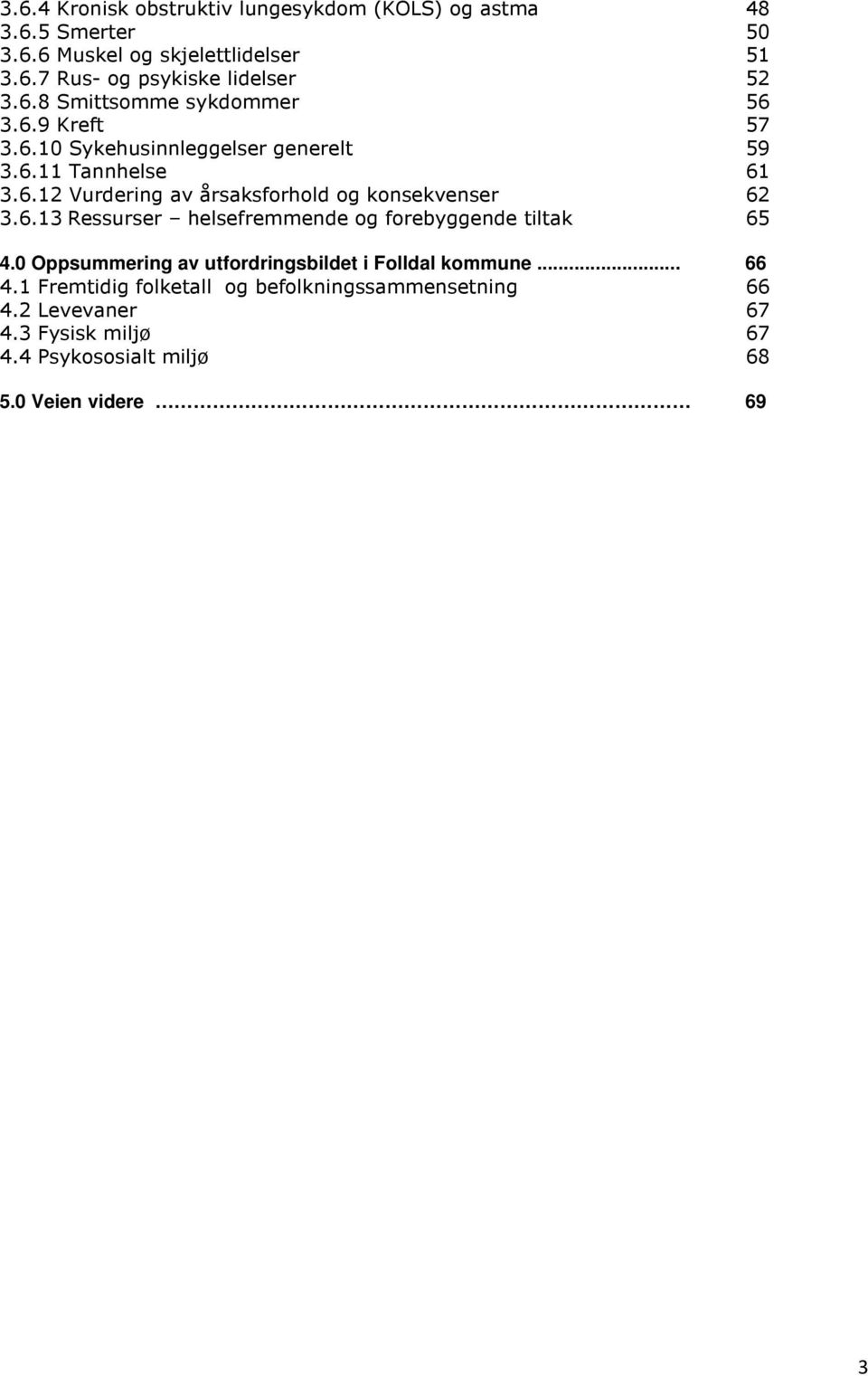 6.13 Ressurser helsefremmende og forebyggende tiltak 65 4.0 Oppsummering av utfordringsbildet i Folldal kommune... 66 4.