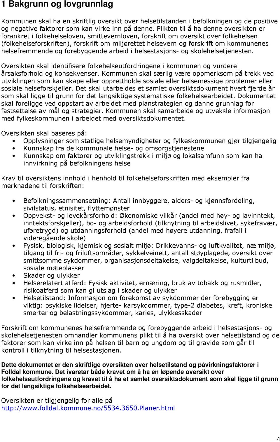 kommunenes helsefremmende og forebyggende arbeid i helsestasjons- og skolehelsetjenesten. Oversikten skal identifisere folkehelseutfordringene i kommunen og vurdere årsaksforhold og konsekvenser.