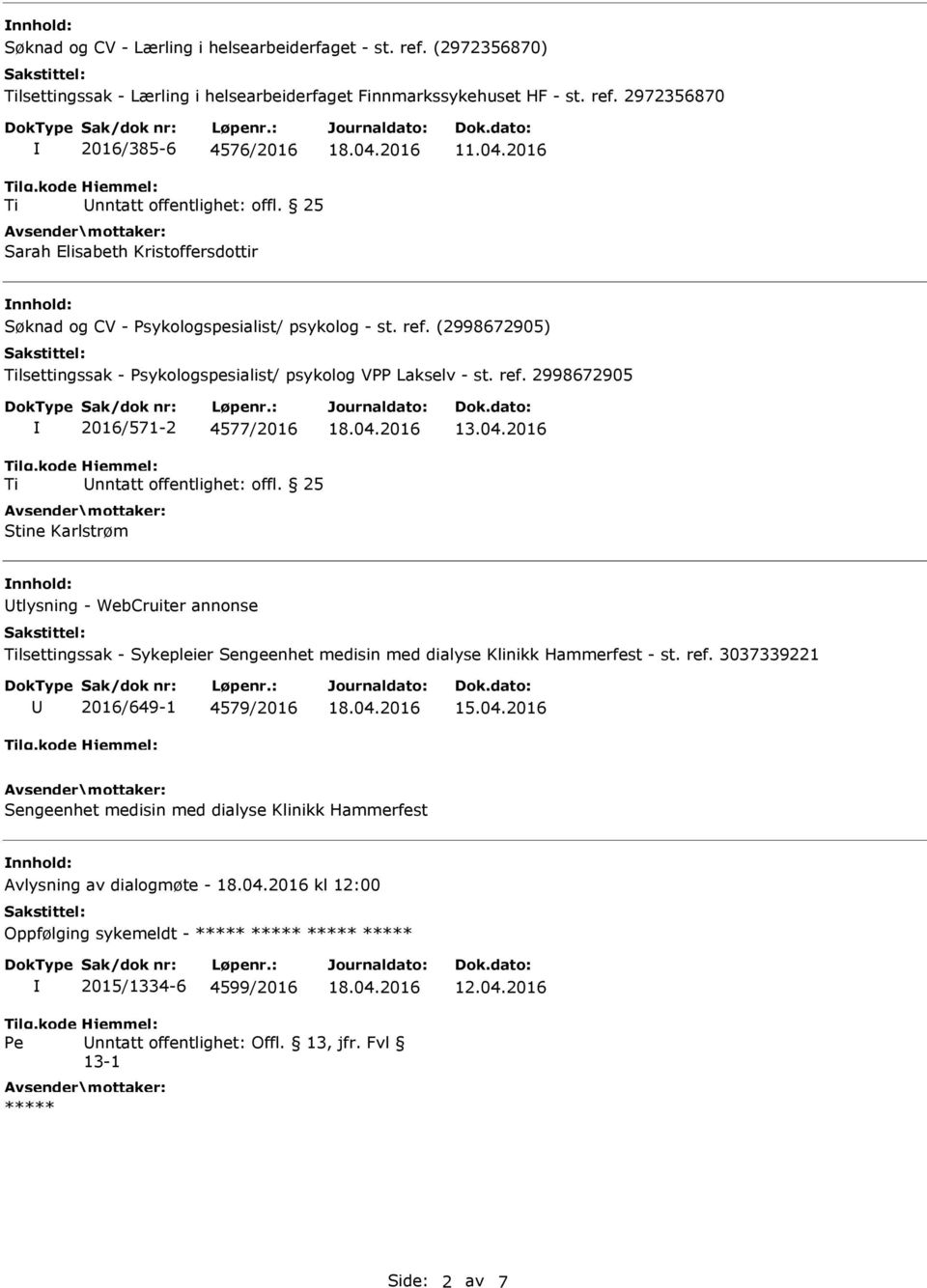 04.2016 nnhold: tlysning - WebCruiter annonse lsettingssak - Sykepleier Sengeenhet medisin med dialyse Klinikk Hammerfest - st. ref. 3037339221 2016/649-1 4579/2016 15.04.2016 Sengeenhet medisin med dialyse Klinikk Hammerfest nnhold: Avlysning av dialogmøte - kl 12:00 Oppfølging sykemeldt - 2015/1334-6 4599/2016 12.