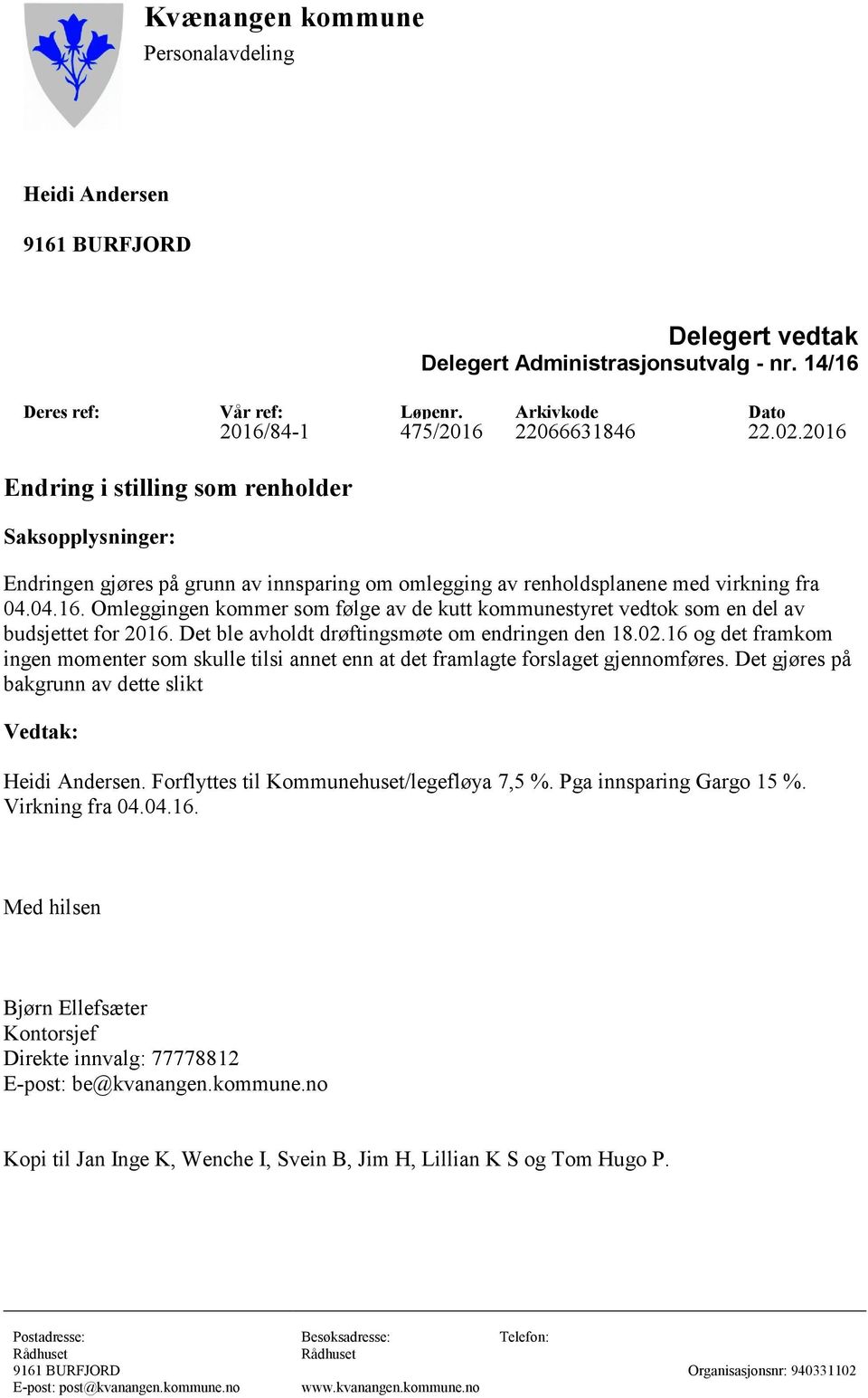 Det ble avholdt drøftingsmøte om endringen den 18.02.16 og det framkom ingen momenter som skulle tilsi annet enn at det framlagte forslaget gjennomføres.