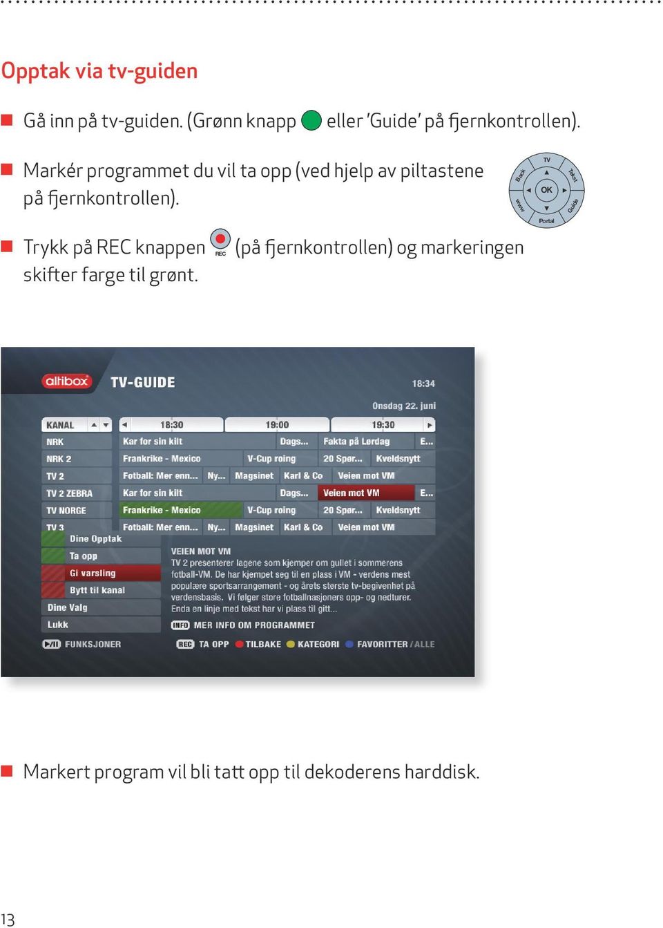 7 pqrs Info 8 tuv 0 9 wxyz Markér programmet du vil ta opp (ved hjelp av piltastene på fjernkontrollen).