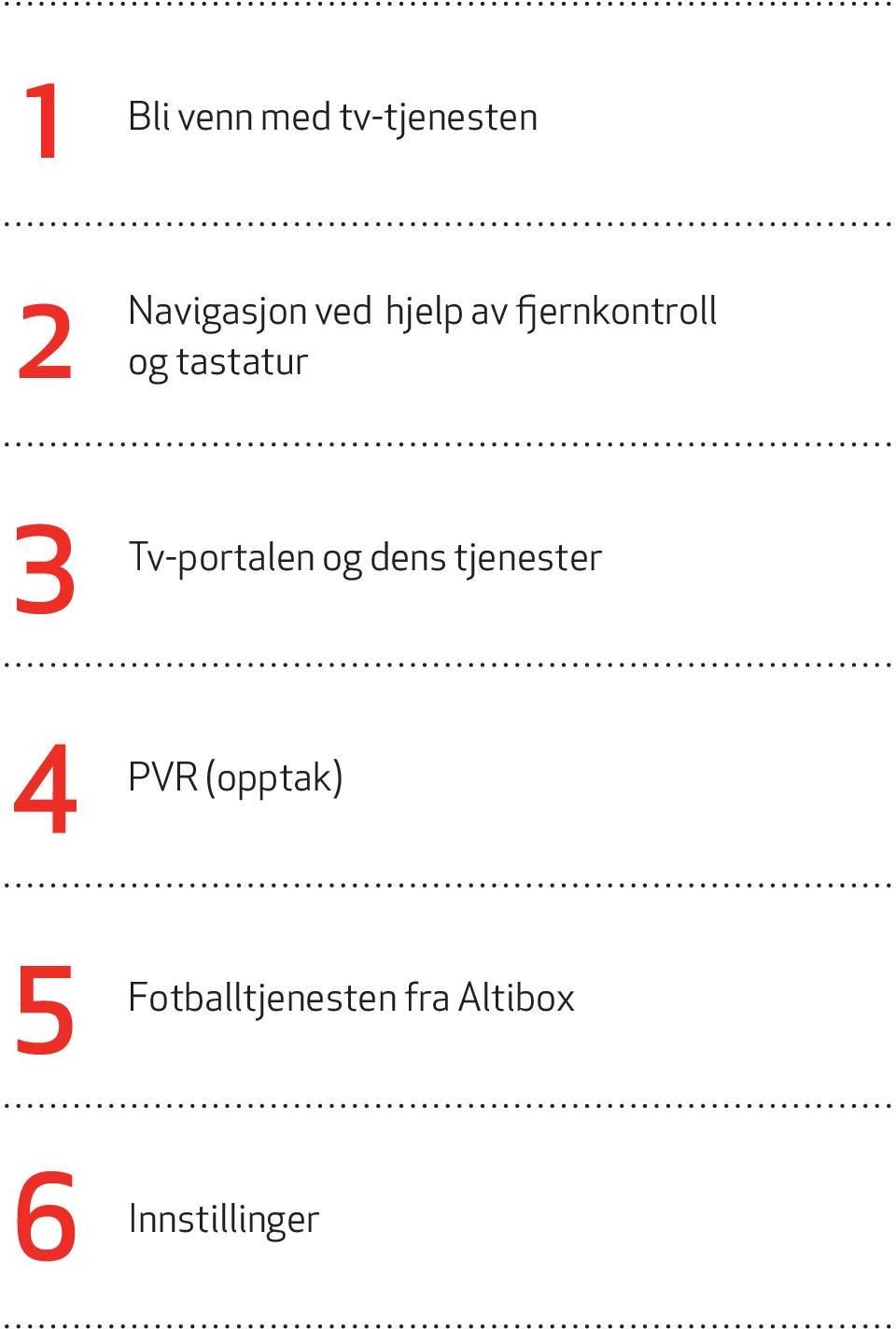 Bli venn med tv-tjenesten. ved hjelp av fjernkontroll og tastatur.  Tv-portalen og dens tjenester. PVR (opptak) Fotballtjenesten fra Altibox -  PDF Gratis nedlasting