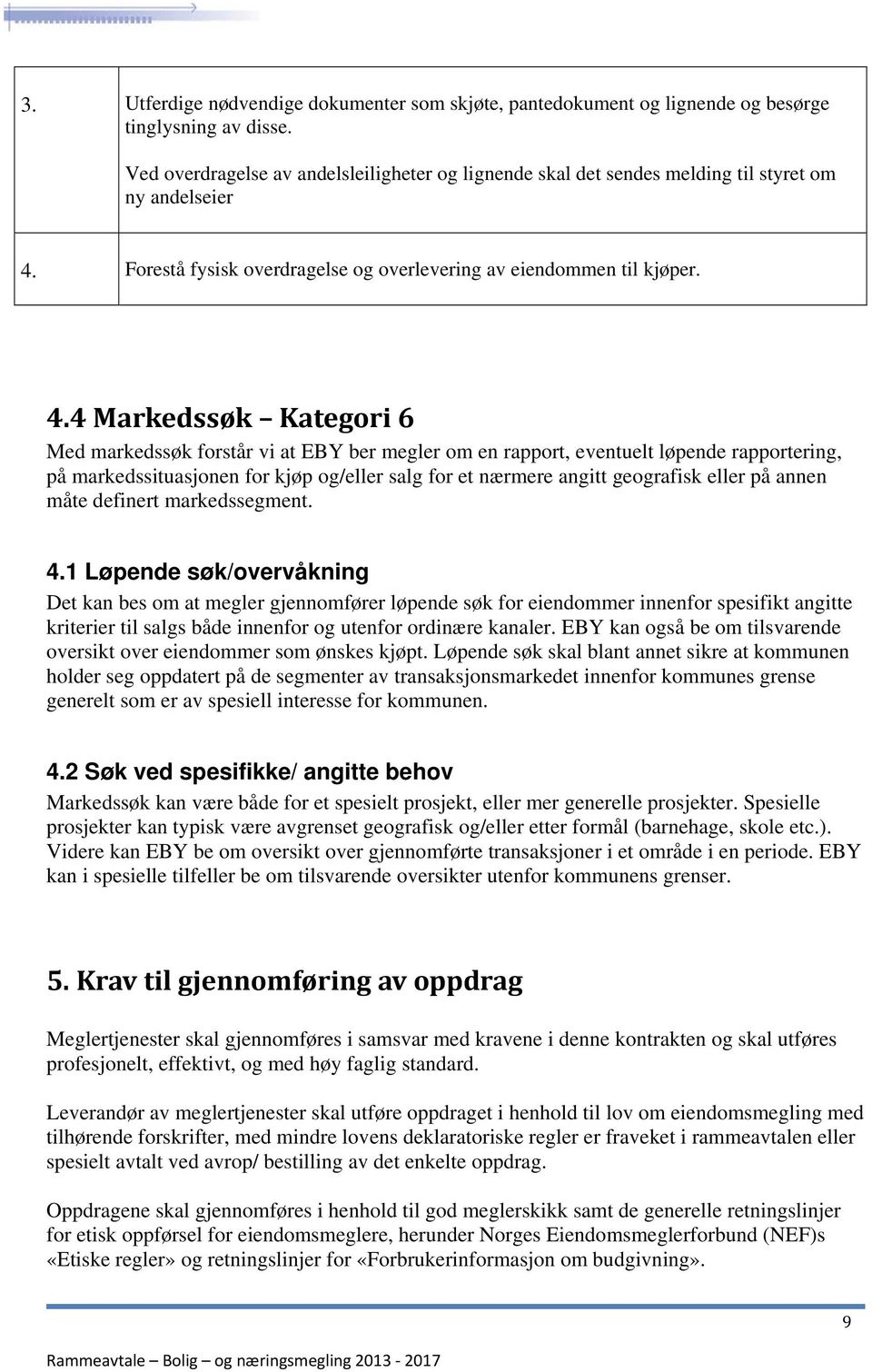 Forestå fysisk overdragelse og overlevering av eiendommen til kjøper. 4.