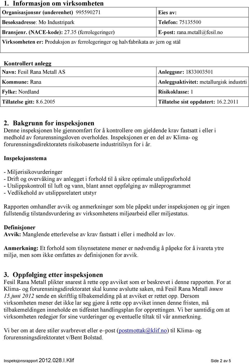 no Virksomheten er: Produksjon av ferrolegeringer og halvfabrikata av jern og stål Kontrollert anlegg Navn: Fesil Rana Metall AS Anleggsnr: 1833003501 Kommune: Rana Anleggsaktivitet: metallurgisk