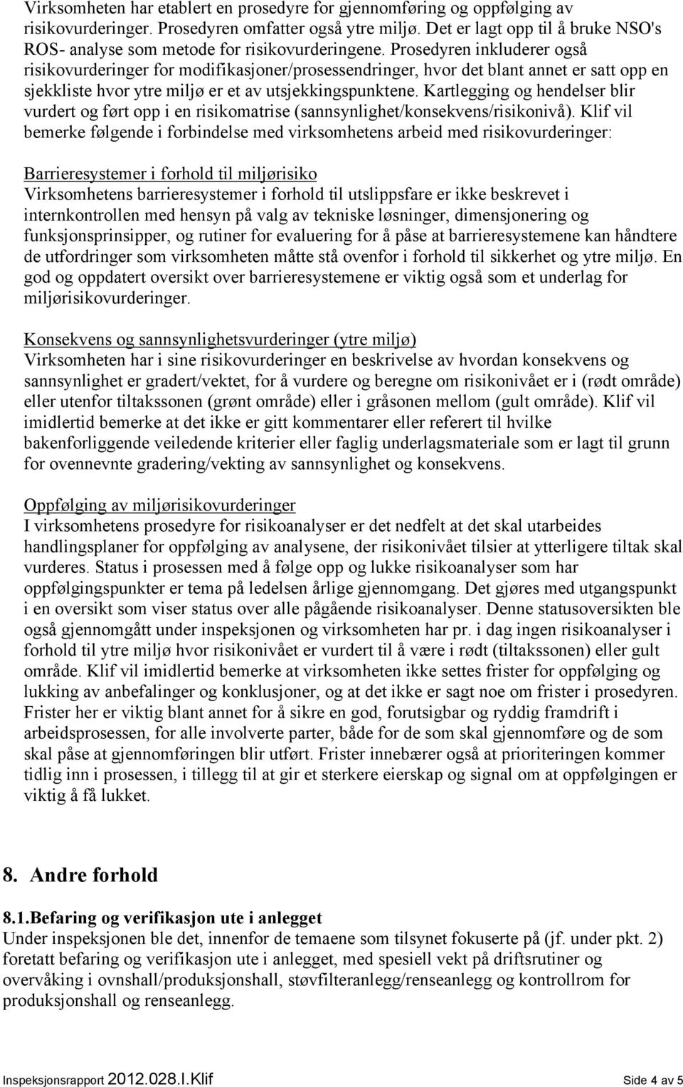 Prosedyren inkluderer også risikovurderinger for modifikasjoner/prosessendringer, hvor det blant annet er satt opp en sjekkliste hvor ytre miljø er et av utsjekkingspunktene.