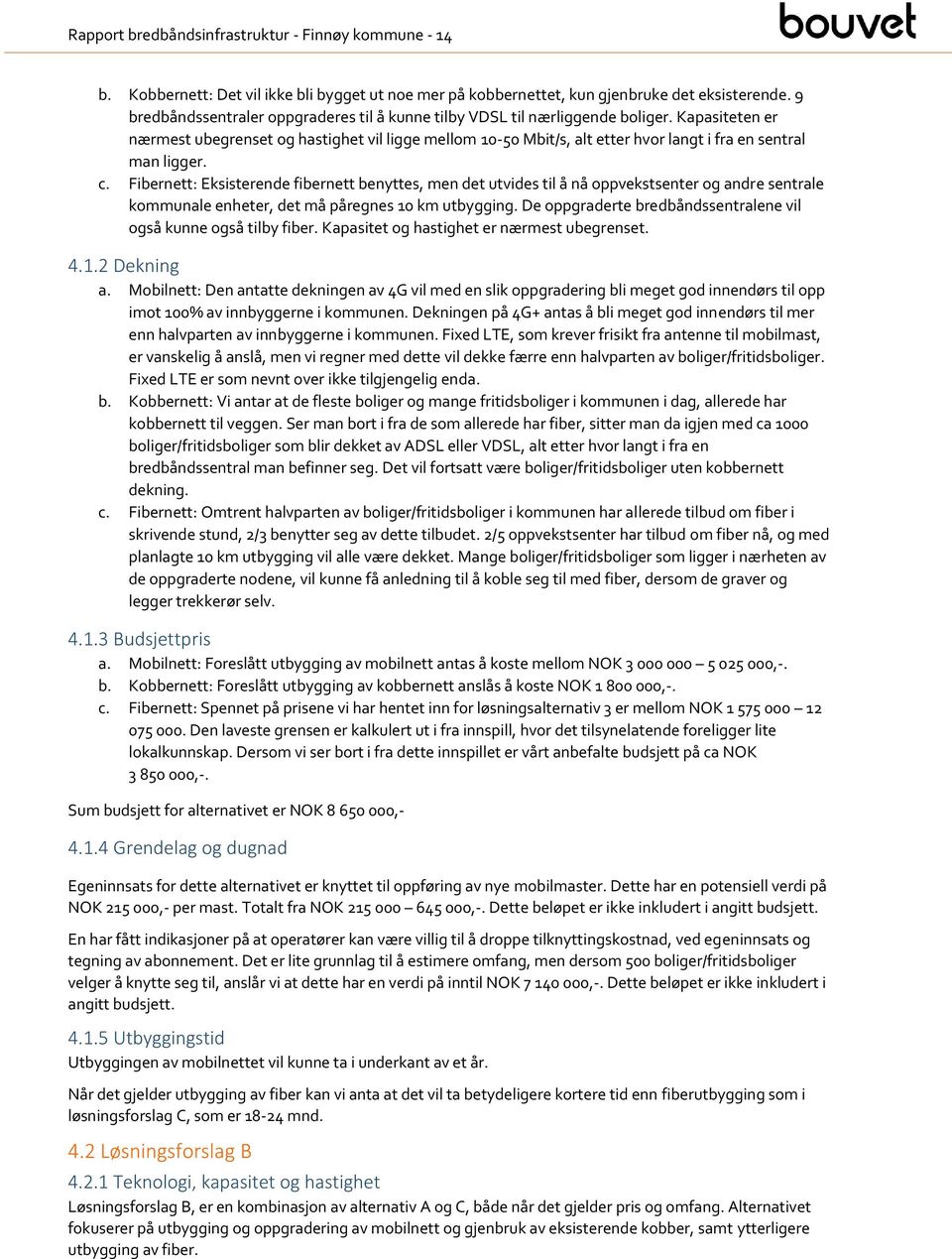 Kapasiteten er nærmest ubegrenset g hastighet vil ligge mellm 10-50 Mbit/s, alt etter hvr langt i fra en sentral man ligger. c.