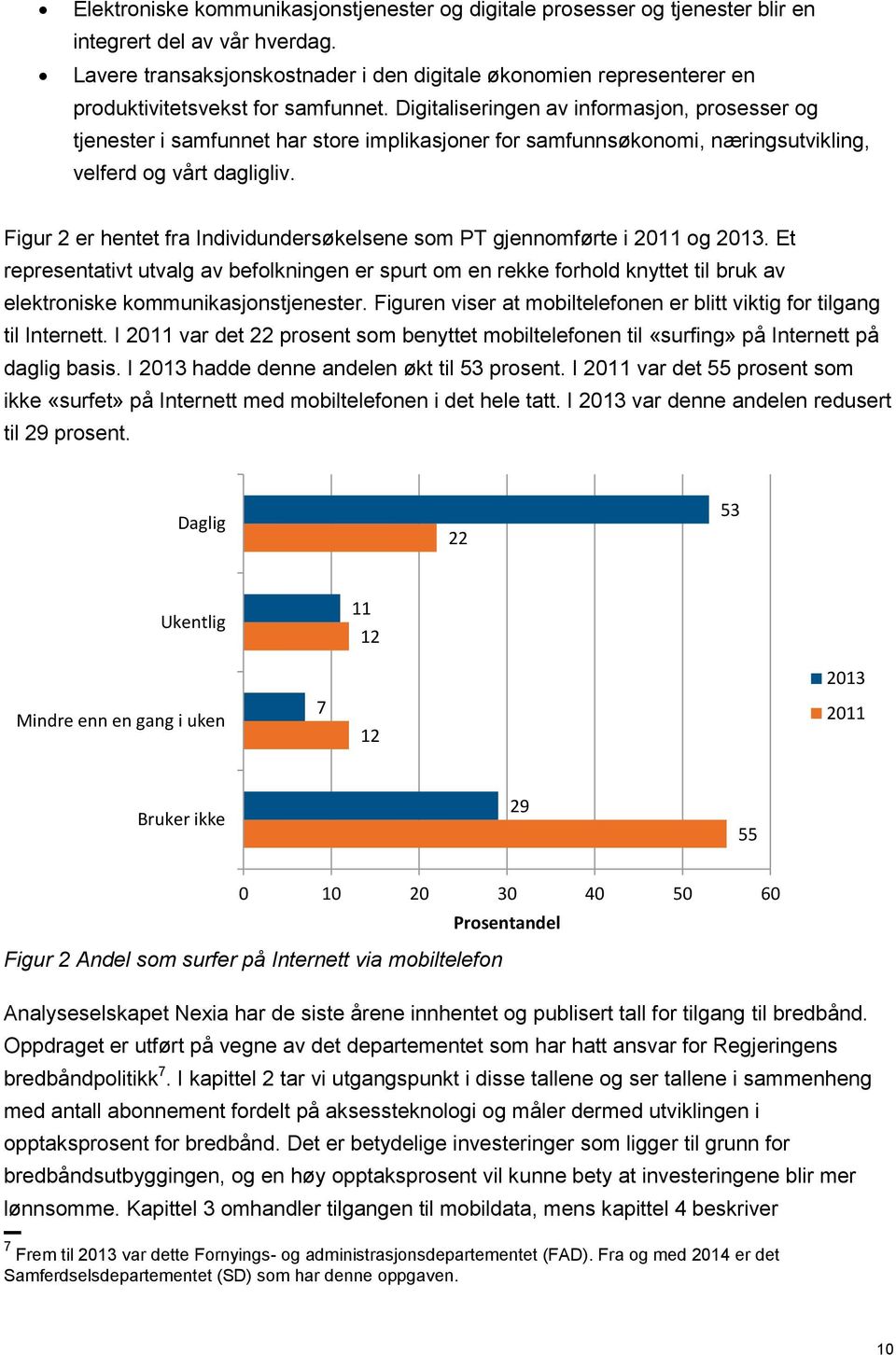 Digitaliseringen av informasjon, prosesser og tjenester i samfunnet har store implikasjoner for samfunnsøkonomi, næringsutvikling, velferd og vårt dagligliv.