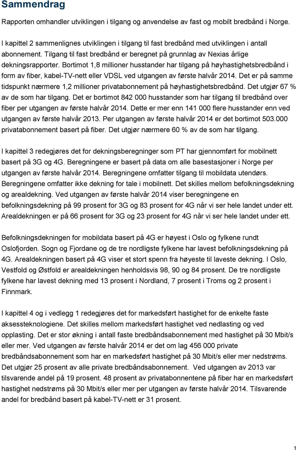 Bortimot 1,8 millioner husstander har tilgang på høyhastighetsbredbånd i form av fiber, kabel-tv-nett eller VDSL ved utgangen av første 2014.