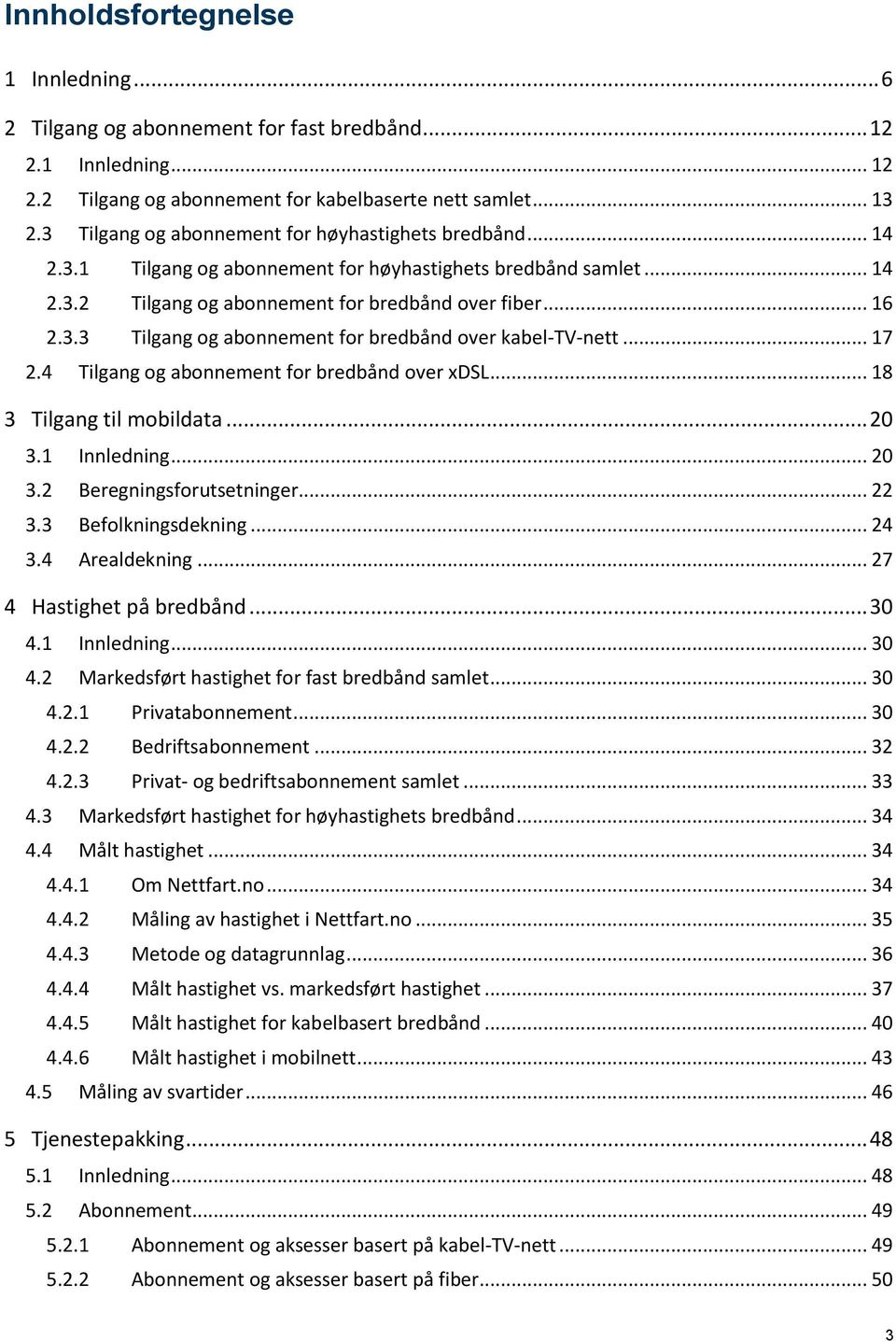 .. 17 2.4 Tilgang og abonnement for bredbånd over xdsl... 18 3 Tilgang til mobildata... 20 3.1 Innledning... 20 3.2 Beregningsforutsetninger... 22 3.3 Befolkningsdekning... 24 3.4 Arealdekning.