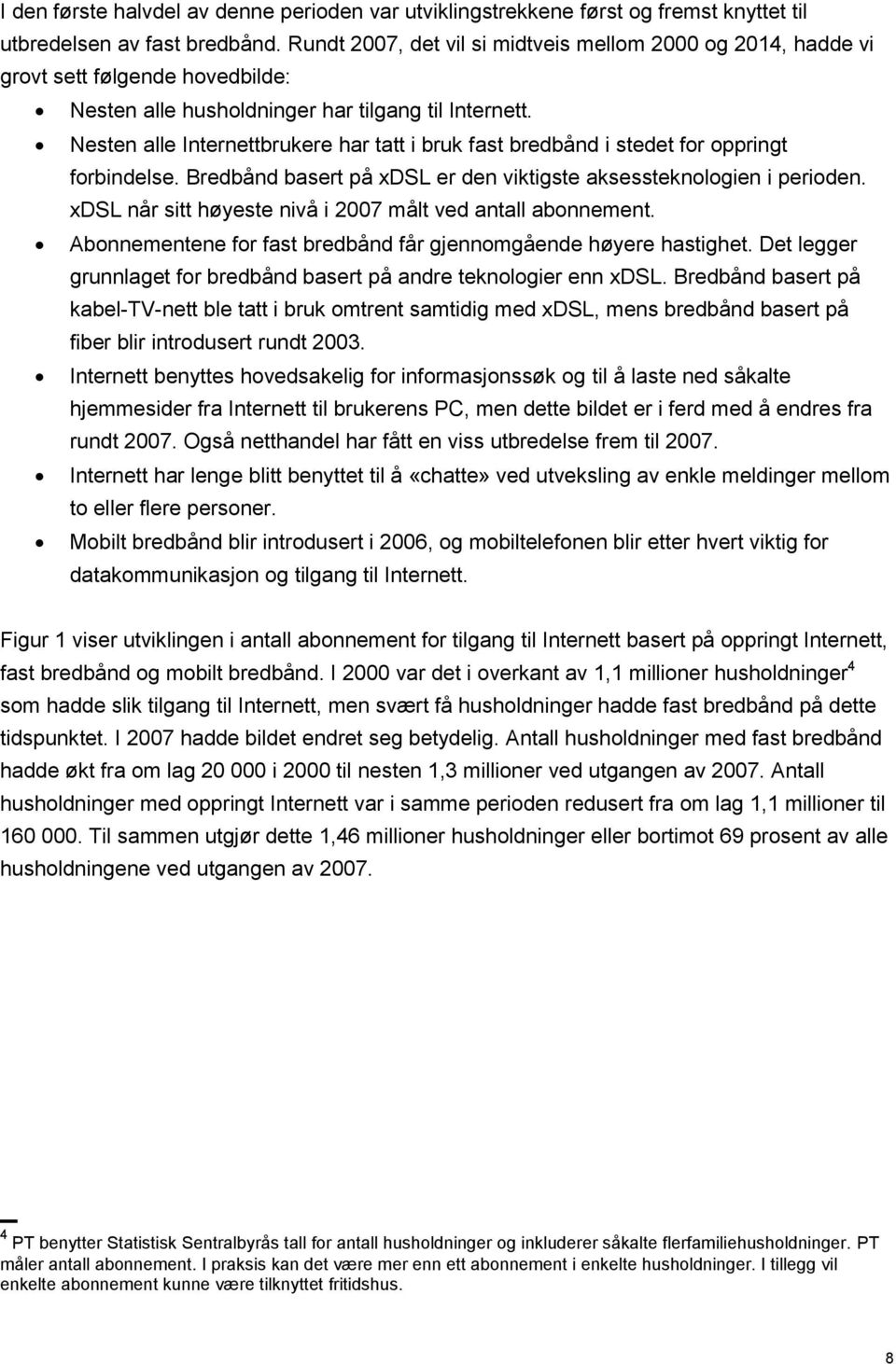 Nesten alle Internettbrukere har tatt i bruk fast bredbånd i stedet for oppringt forbindelse. Bredbånd basert på xdsl er den viktigste aksessteknologien i perioden.