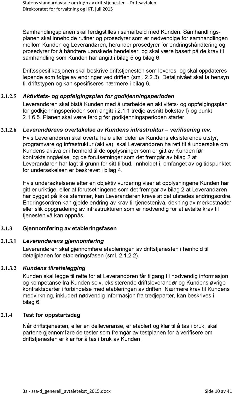 uønskede hendelser, og skal være basert på de krav til samhandling som Kunden har angitt i bilag 5 og bilag 6.