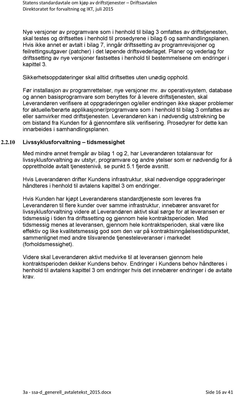 Planer og vederlag for driftssetting av nye versjoner fastsettes i henhold til bestemmelsene om endringer i kapittel 3. Sikkerhetsoppdateringer skal alltid driftsettes uten unødig opphold.