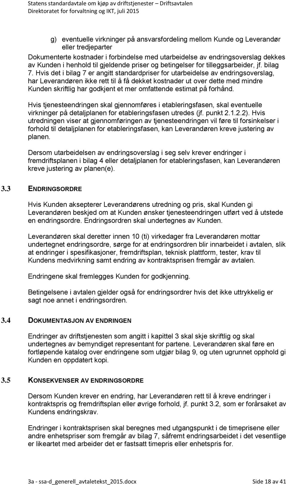 Hvis det i bilag 7 er angitt standardpriser for utarbeidelse av endringsoverslag, har Leverandøren ikke rett til å få dekket kostnader ut over dette med mindre Kunden skriftlig har godkjent et mer