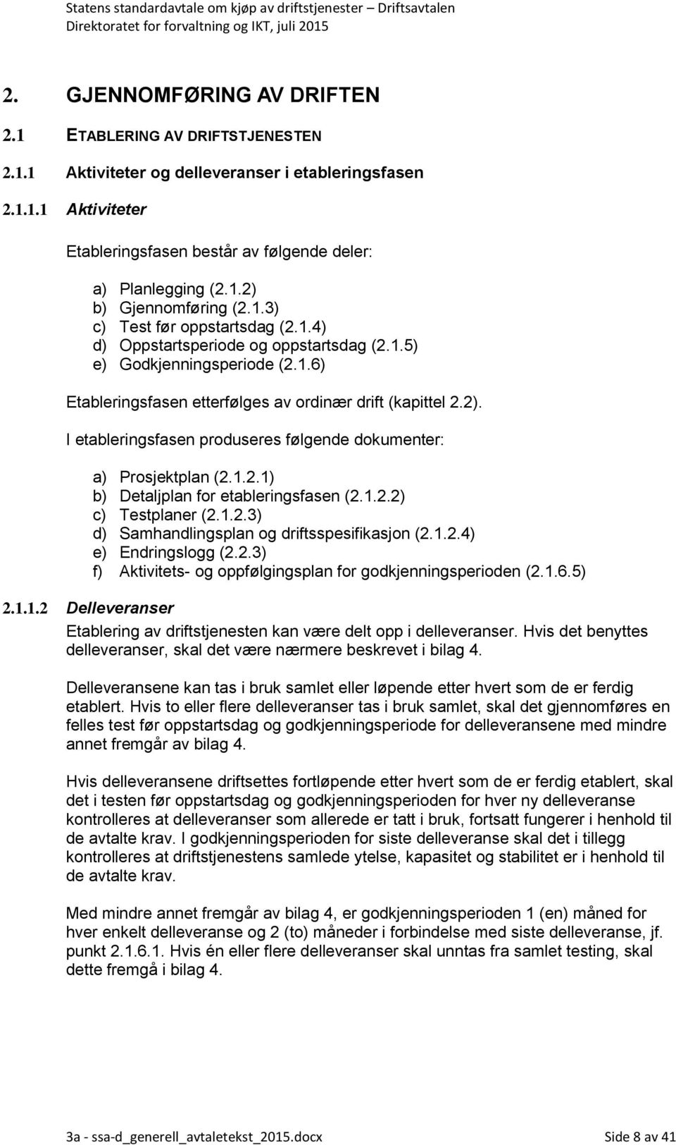 I etableringsfasen produseres følgende dokumenter: a) Prosjektplan (2.1.2.1) b) Detaljplan for etableringsfasen (2.1.2.2) c) Testplaner (2.1.2.3) d) Samhandlingsplan og driftsspesifikasjon (2.1.2.4) e) Endringslogg (2.