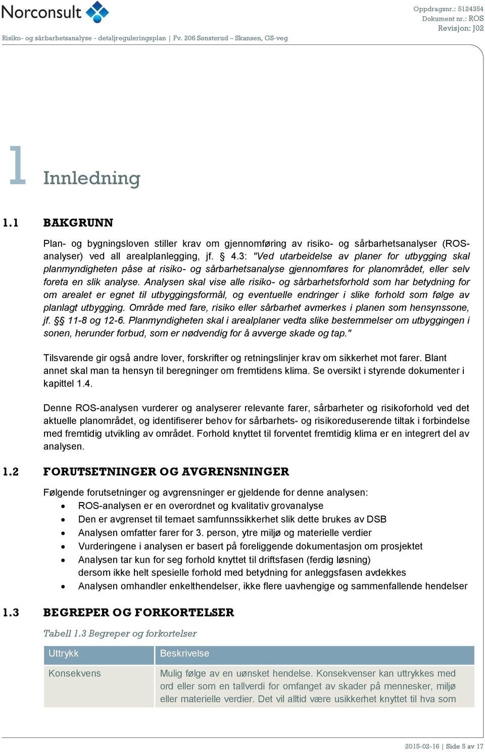 Analysen skal vise alle risiko- og sårbarhetsforhold som har betydning for om arealet er egnet til utbyggingsformål, og eventuelle endringer i slike forhold som følge av planlagt utbygging.