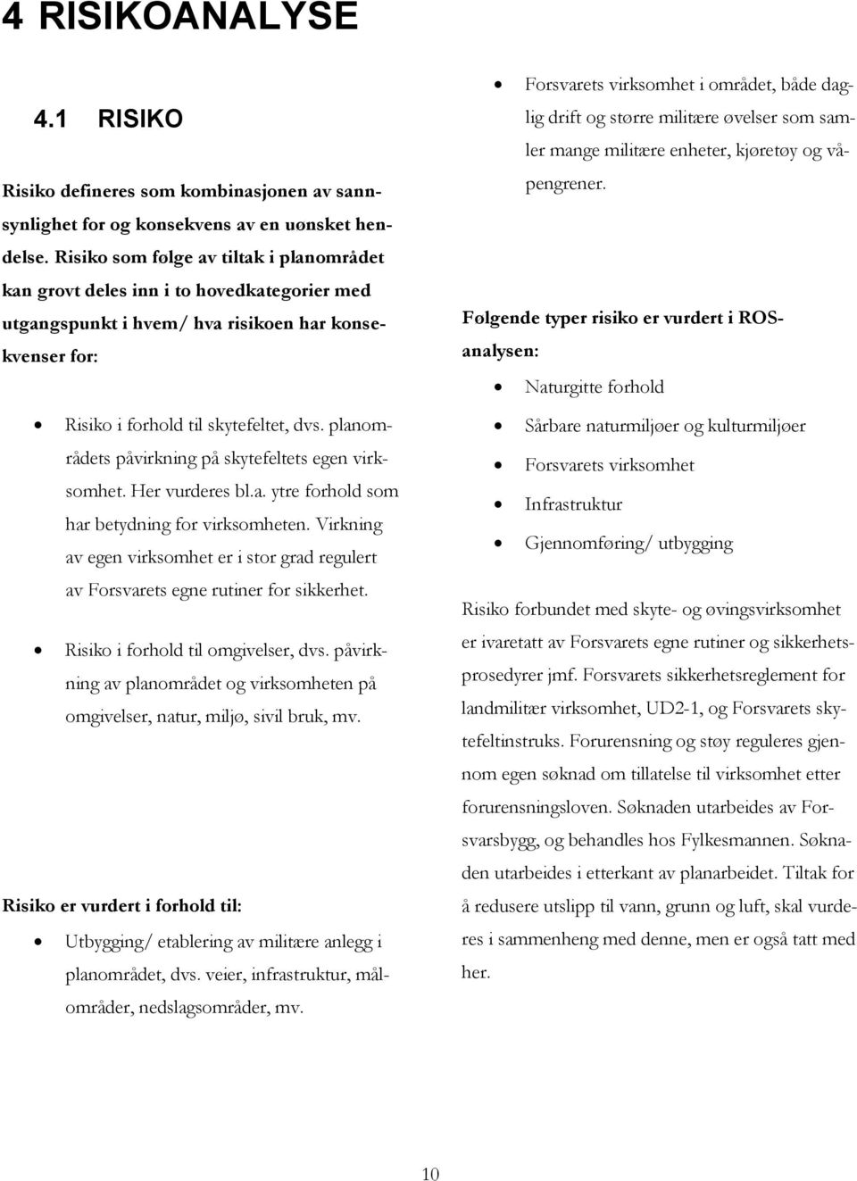 planområdets påvirkning på skytefeltets egen virksomhet. Her vurderes bl.a. ytre forhold som har betydning for virksomheten.