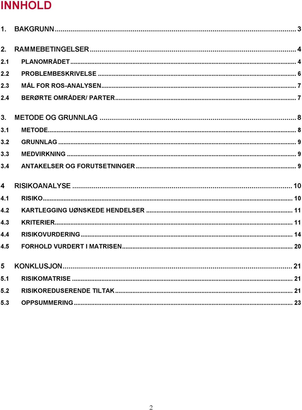 .. 9 4 RISIKOANALYSE... 10 4.1 RISIKO... 10 4.2 KARTLEGGING UØNSKEDE HENDELSER... 11 4.3 KRITERIER... 11 4.4 RISIKOVURDERING... 14 4.