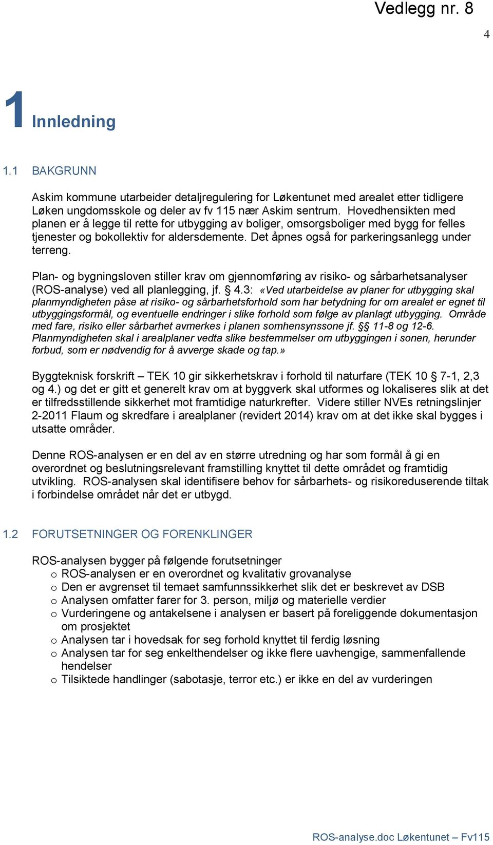 Det åpnes også for parkeringsanlegg under terreng. Plan- og bygningsloven stiller krav om gjennomføring av risiko- og sårbarhetsanalyser (ROS-analyse) ved all planlegging, jf. 4.