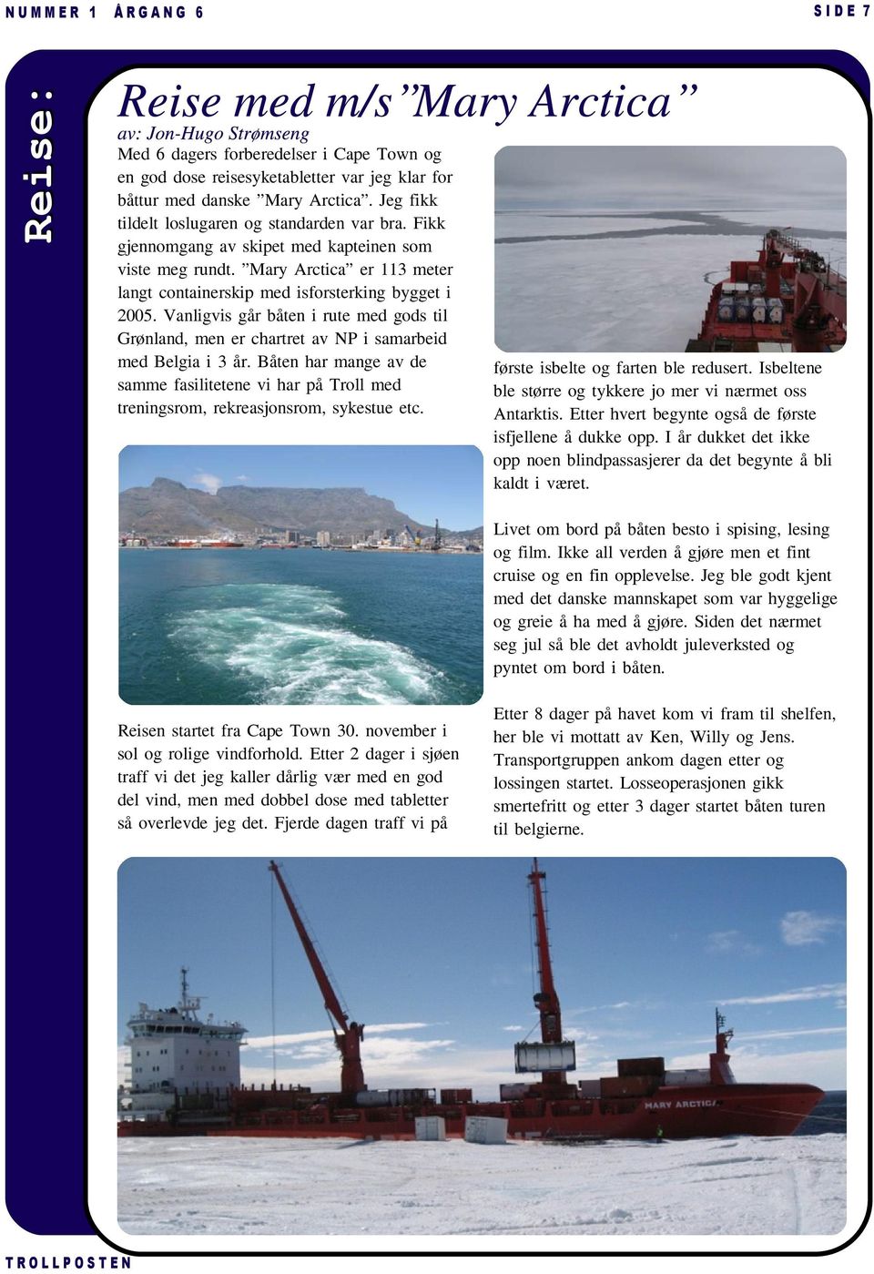 Vanligvis går båten i rute med gods til Grønland, men er chartret av NP i samarbeid med Belgia i 3 år.