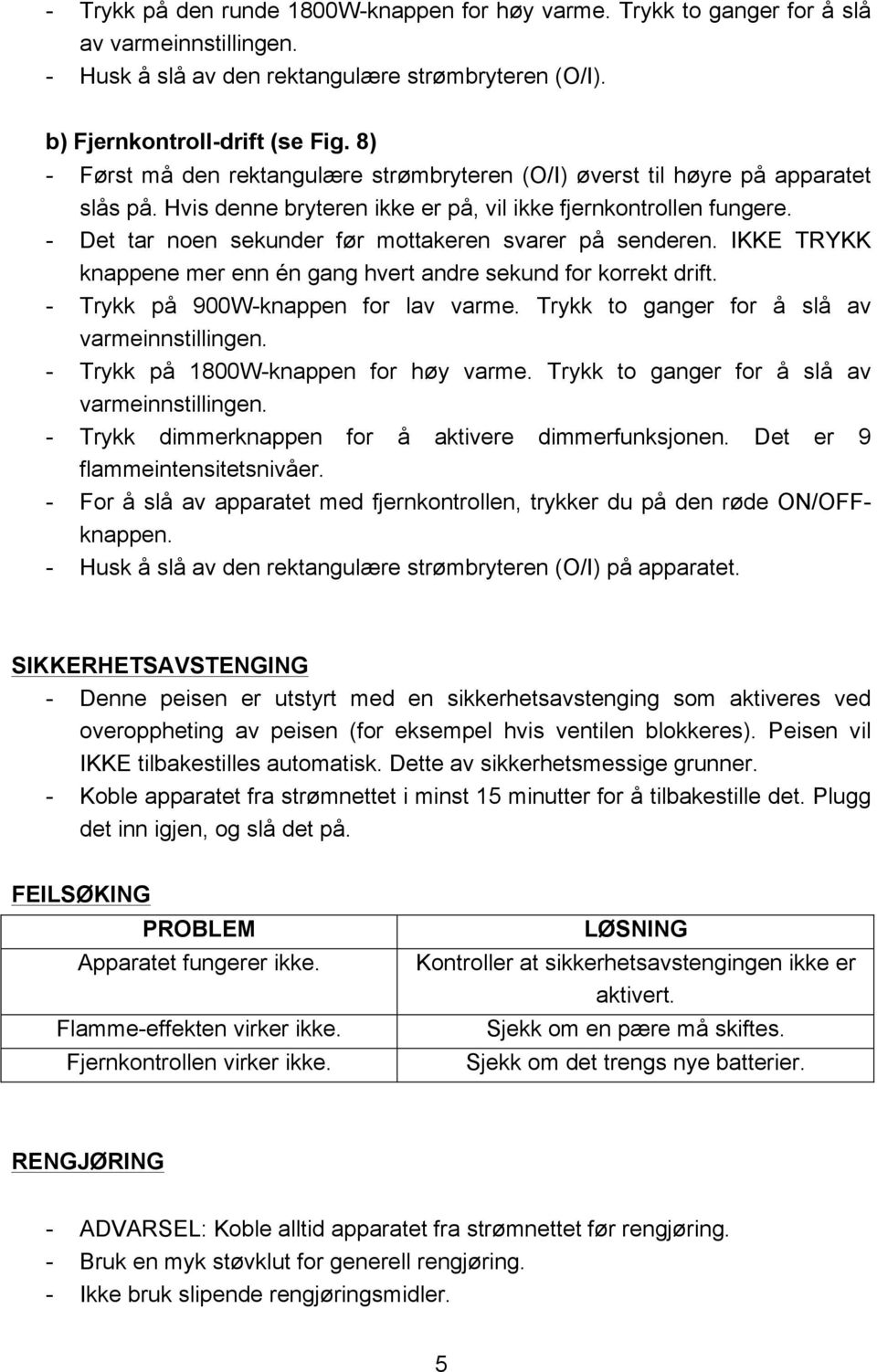 - Det tar noen sekunder før mottakeren svarer på senderen. IKKE TRYKK knappene mer enn én gang hvert andre sekund for korrekt drift. - Trykk på 900W-knappen for lav varme.