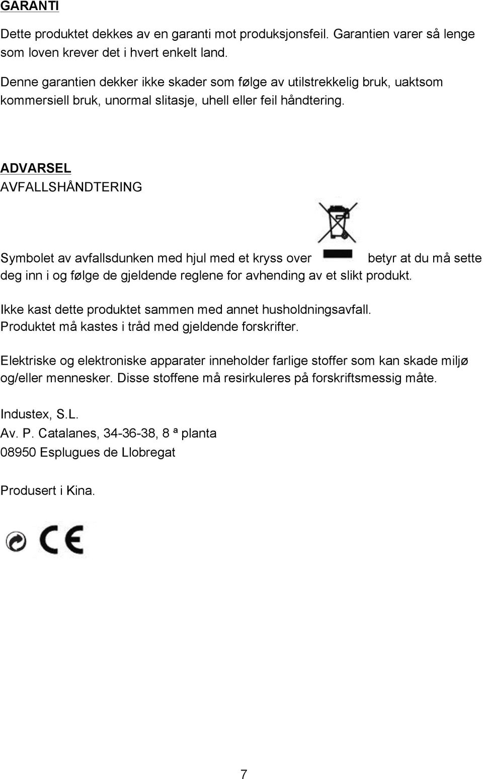 ADVARSEL AVFALLSHÅNDTERING Symbolet av avfallsdunken med hjul med et kryss over betyr at du må sette deg inn i og følge de gjeldende reglene for avhending av et slikt produkt.