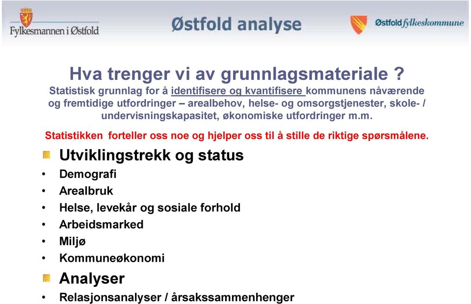 og omsorgstjenester, skole- / undervisningskapasitet, økonomiske utfordringer m.m. Statistikken forteller oss noe og hjelper oss til å stille de riktige spørsmålene.