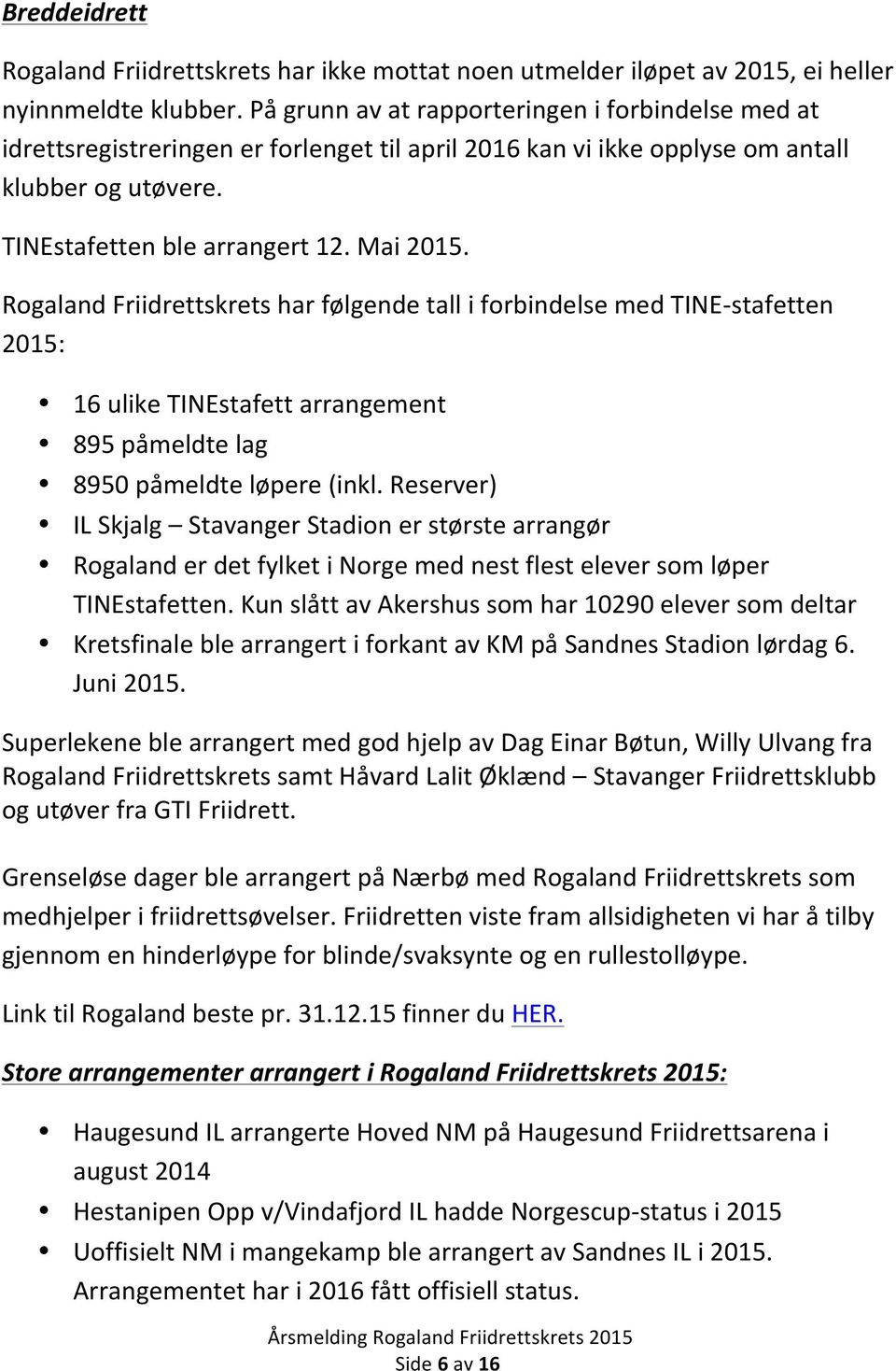 Rogaland Friidrettskrets har følgende tall i forbindelse med TINE- stafetten 2015: 16 ulike TINEstafett arrangement 895 påmeldte lag 8950 påmeldte løpere (inkl.
