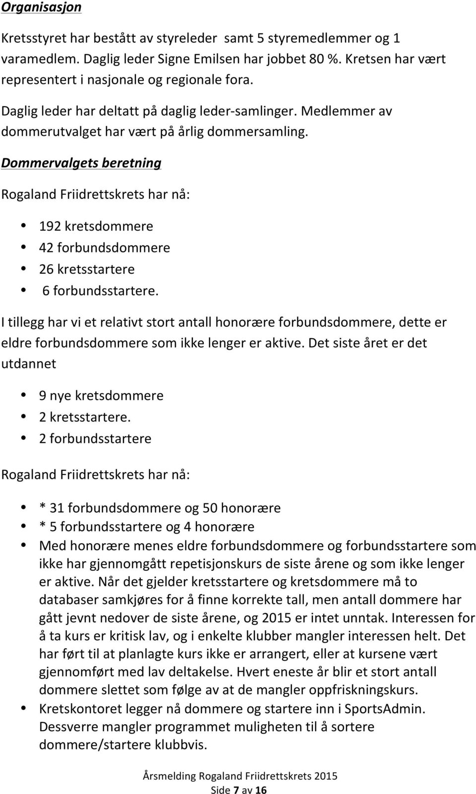 Dommervalgets beretning Rogaland Friidrettskrets har nå: 192 kretsdommere 42 forbundsdommere 26 kretsstartere 6 forbundsstartere.