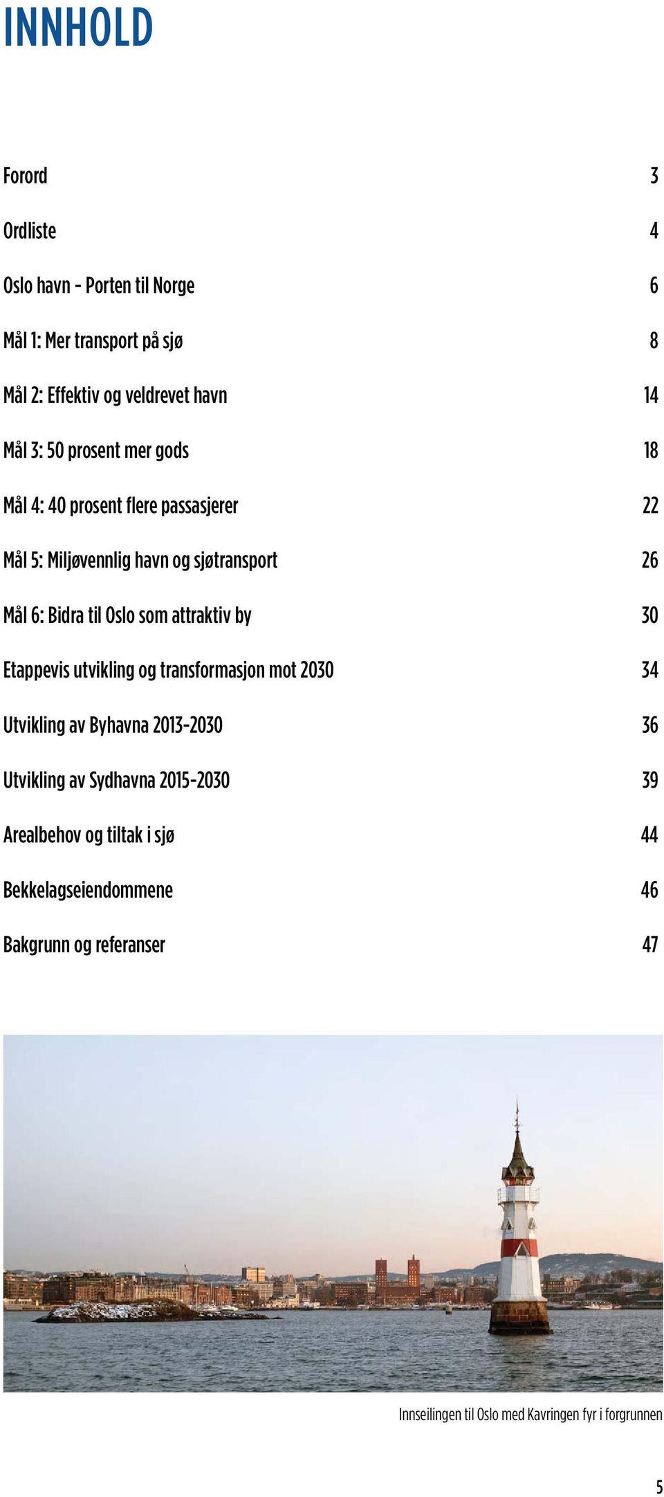 attraktiv by 30 Etappevis utvikling og transformasjon mot 2030 34 Utvikling av Byhavna 2013-2030 36 Utvikling av Sydhavna 2015-2030