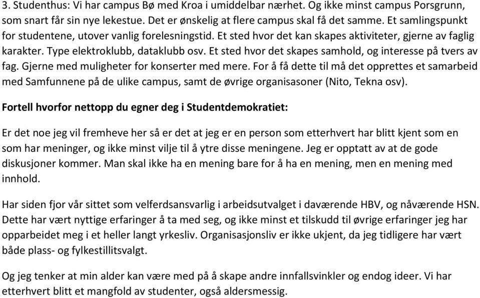 Et sted hvor det skapes samhold, og interesse på tvers av fag. Gjerne med muligheter for konserter med mere.