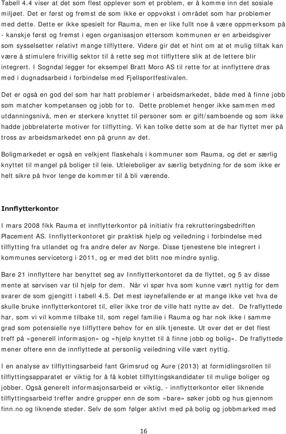 tilflyttere. Videre gir det et hint om at et mulig tiltak kan være å stimulere frivillig sektor til å rette seg mot tilflyttere slik at de lettere blir integrert.