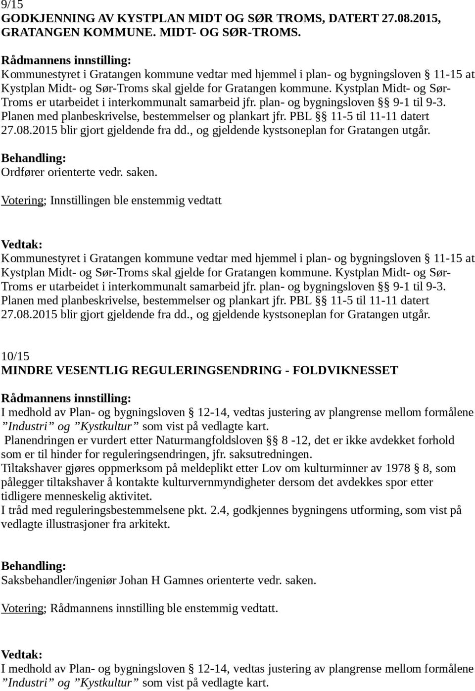 Kystplan Midt- og Sør- Troms er utarbeidet i interkommunalt samarbeid jfr. plan- og bygningsloven 9-1 til 9-3. Planen med planbeskrivelse, bestemmelser og plankart jfr. PBL 11-5 til 11-11 datert 27.