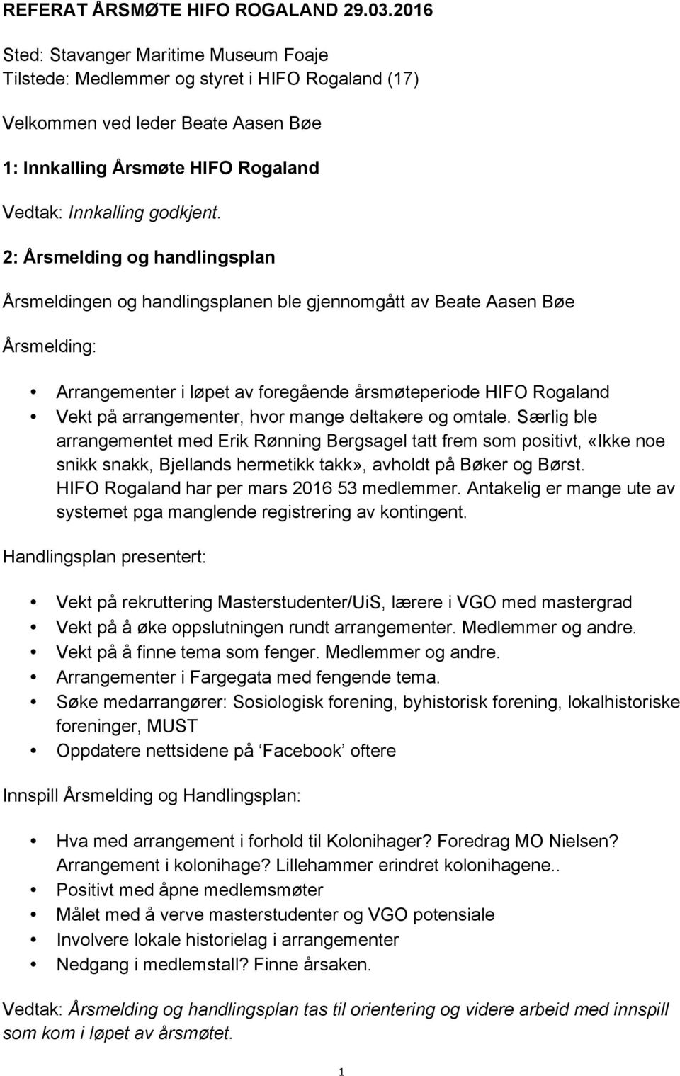 2: Årsmelding og handlingsplan Årsmeldingen og handlingsplanen ble gjennomgått av Beate Aasen Bøe Årsmelding: Arrangementer i løpet av foregående årsmøteperiode HIFO Rogaland Vekt på arrangementer,