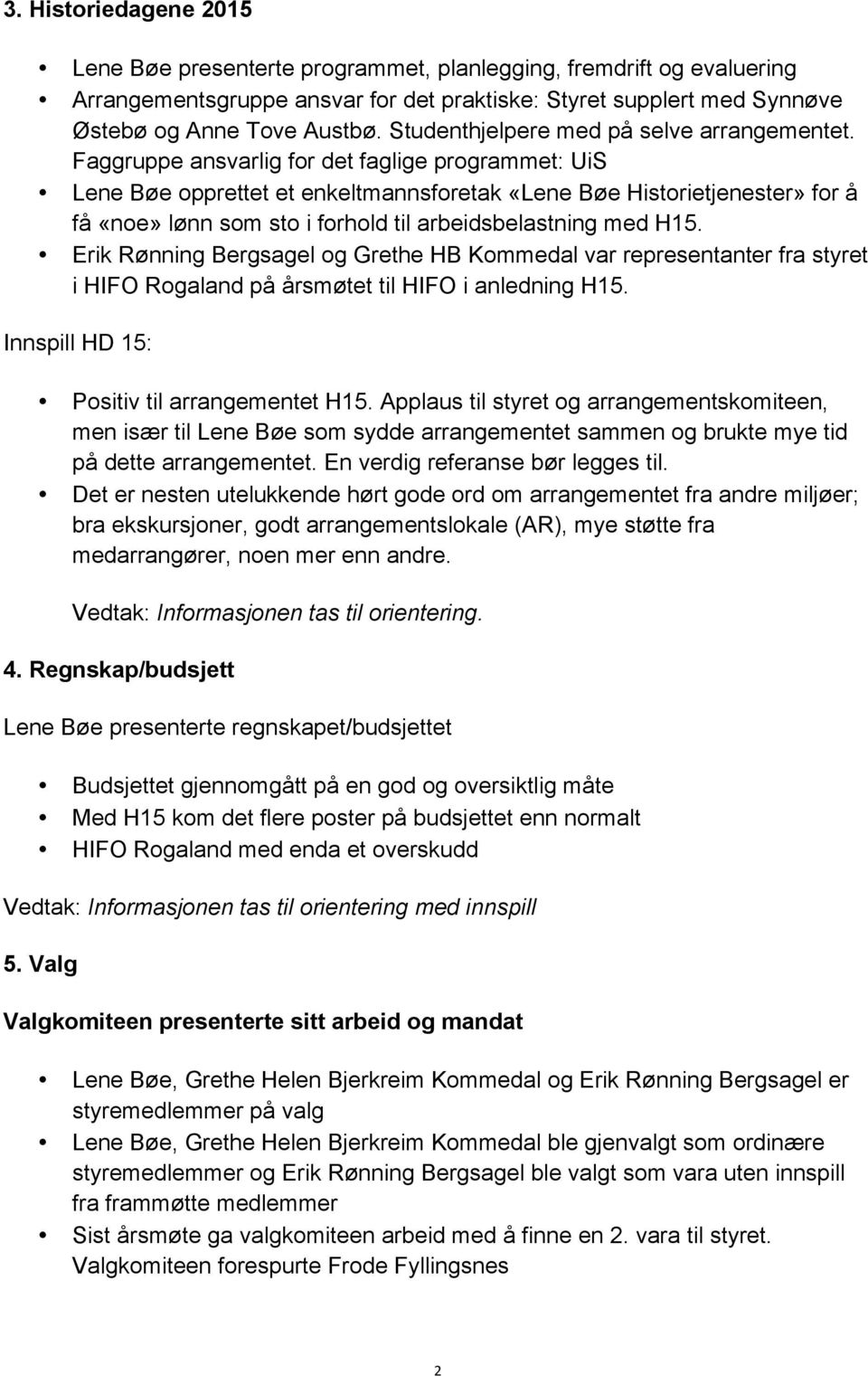 Faggruppe ansvarlig for det faglige programmet: UiS Lene Bøe opprettet et enkeltmannsforetak «Lene Bøe Historietjenester» for å få «noe» lønn som sto i forhold til arbeidsbelastning med H15.