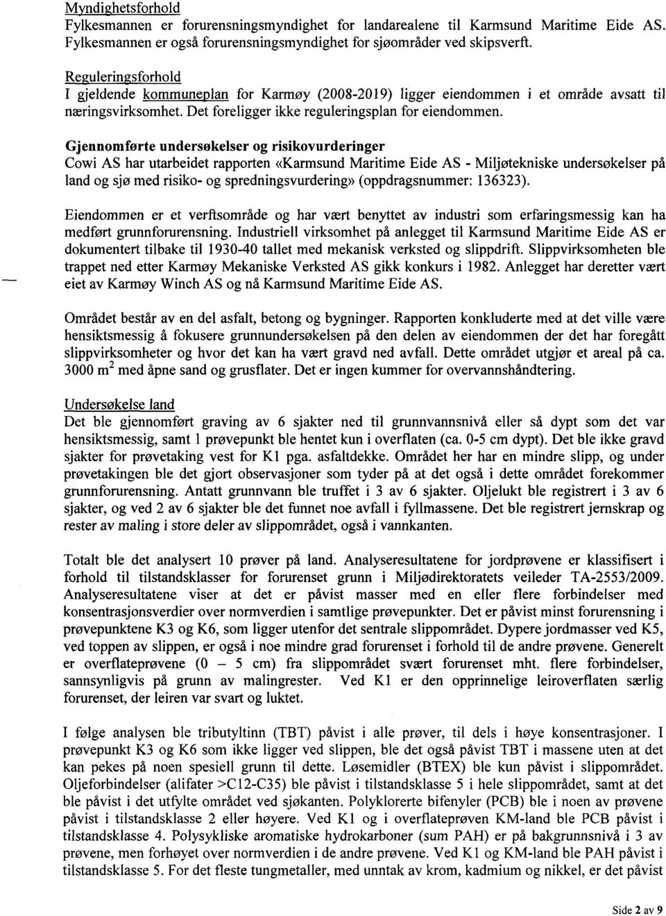 Gjennomførte undersøkelser og risikovurderinger Cowi AS har utarbeidet rapporten «Karmsund Maritime Eide AS - Miljøtekniske undersøkelser på land og sjø med risiko- og spredningsvurdering»