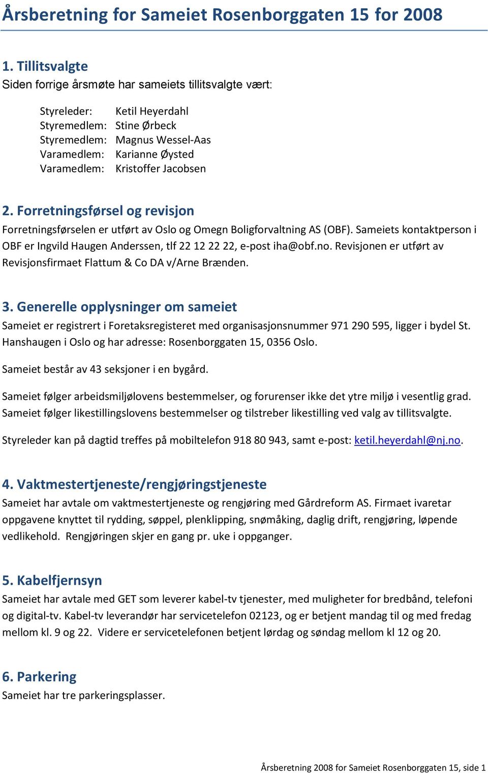 Kristoffer Jacobsen 2. Forretningsførsel og revisjon Forretningsførselen er utført av Oslo og Omegn Boligforvaltning AS (OBF).