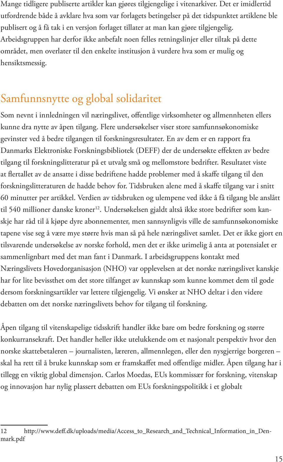 Arbeidsgruppen har derfor ikke anbefalt noen felles retningslinjer eller tiltak på dette området, men overlater til den enkelte institusjon å vurdere hva som er mulig og hensiktsmessig.