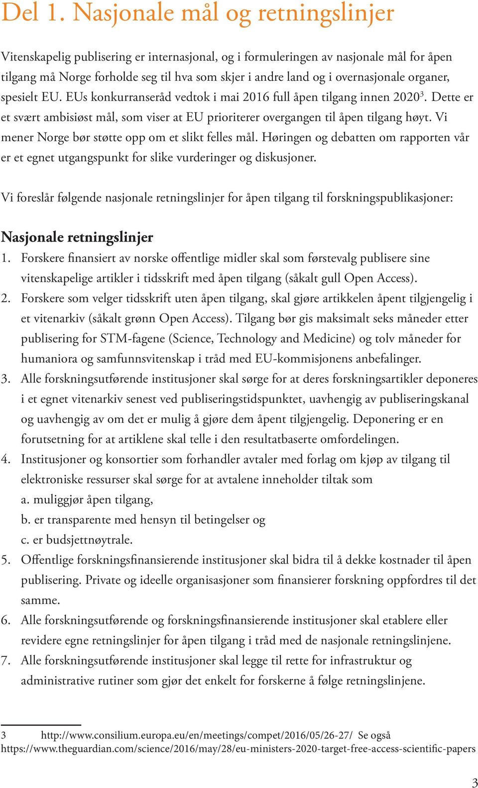 overnasjonale organer, spesielt EU. EUs konkurranseråd vedtok i mai 2016 full åpen tilgang innen 2020 3.