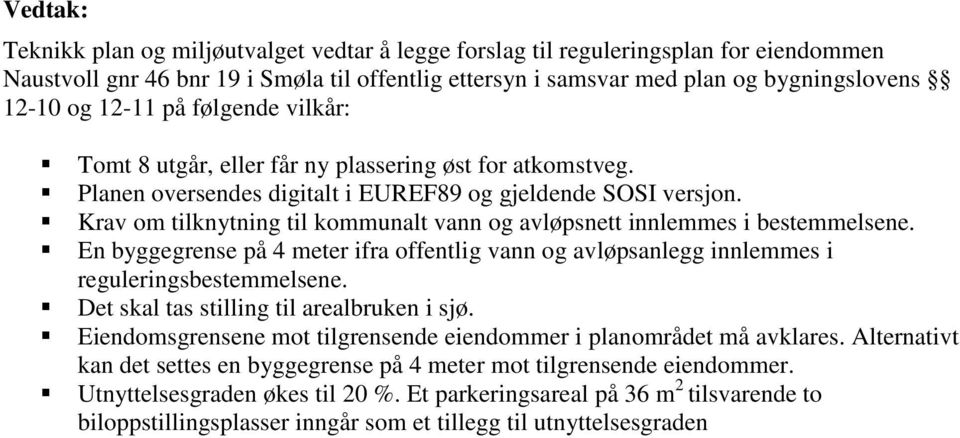 Krav om tilknytning til kommunalt vann og avløpsnett innlemmes i bestemmelsene. En byggegrense på 4 meter ifra offentlig vann og avløpsanlegg innlemmes i reguleringsbestemmelsene.