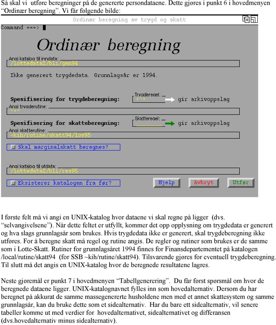 Når dette feltet er utfyllt, kommer det opp opplysning om trygdedata er generert og hva slags grunnlagsår som brukes. Hvis trygdedata ikke er generert, skal trygdeberegning ikke utføres.