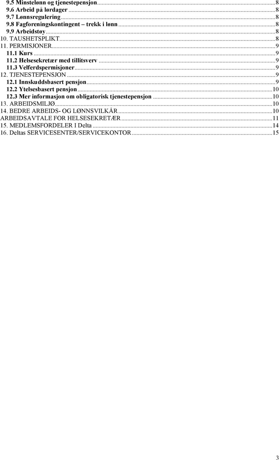 ..9 12.1 Innskuddsbasert pensjon...9 12.2 Ytelsesbasert pensjon...10 12.3 Mer informasjon om obligatorisk tjenestepensjon...10 13. ARBEIDSMILJØ...10 14.