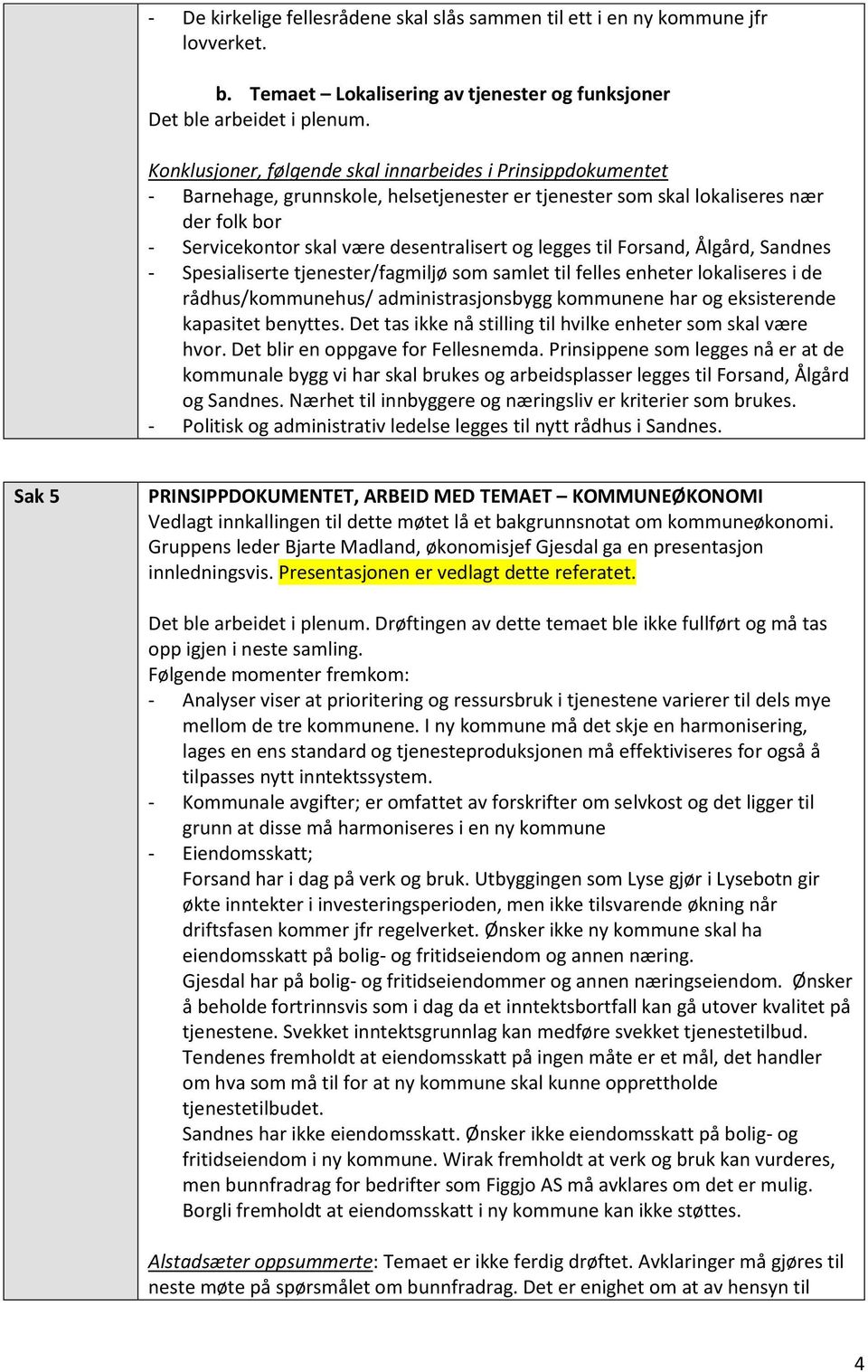 - Servicekontor skal være desentralisert og legges til Forsand, Ålgård, Sandnes - Spesialiserte tjenester/fagmiljø som samlet til felles enheter lokaliseres i de rådhus/kommunehus/