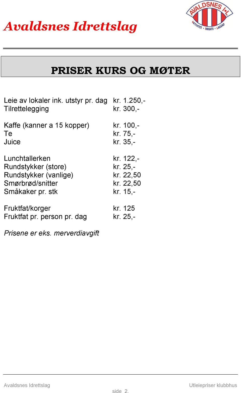 122,- Rundstykker (store) kr. 25,- Rundstykker (vanlige) kr. 22,50 Smørbrød/snitter kr. 22,50 Småkaker pr.