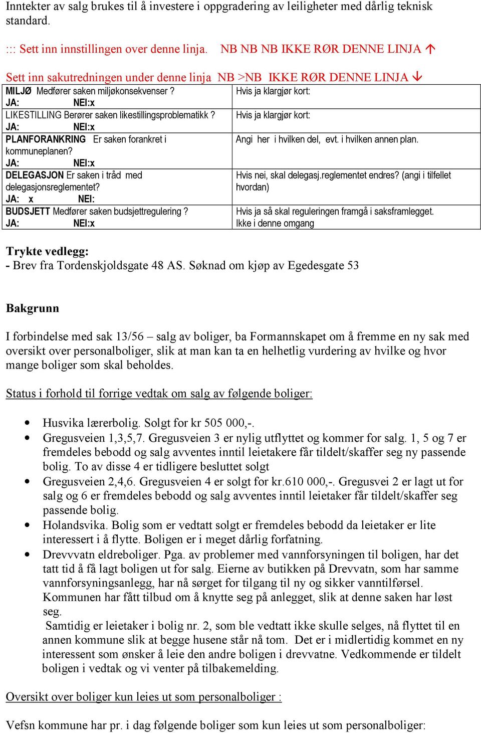 PLANFORANKRING Er saken forankret i kommuneplanen? DELEGASJON Er saken i tråd med delegasjonsreglementet? x NEI: BUDSJETT Medfører saken budsjettregulering?