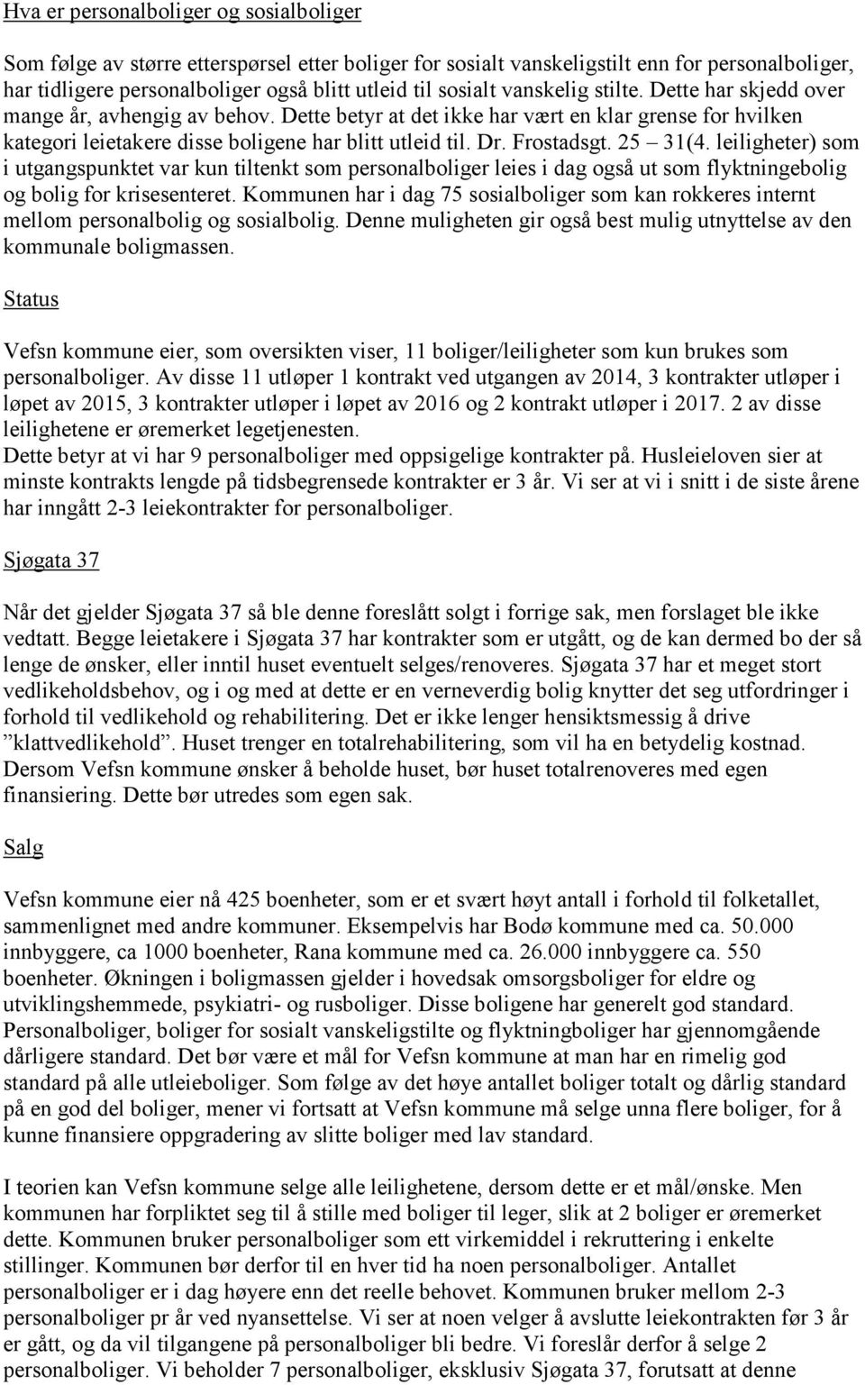 Frostadsgt. 25 31(4. leiligheter) som i utgangspunktet var kun tiltenkt som personalboliger leies i dag også ut som flyktningebolig og bolig for krisesenteret.