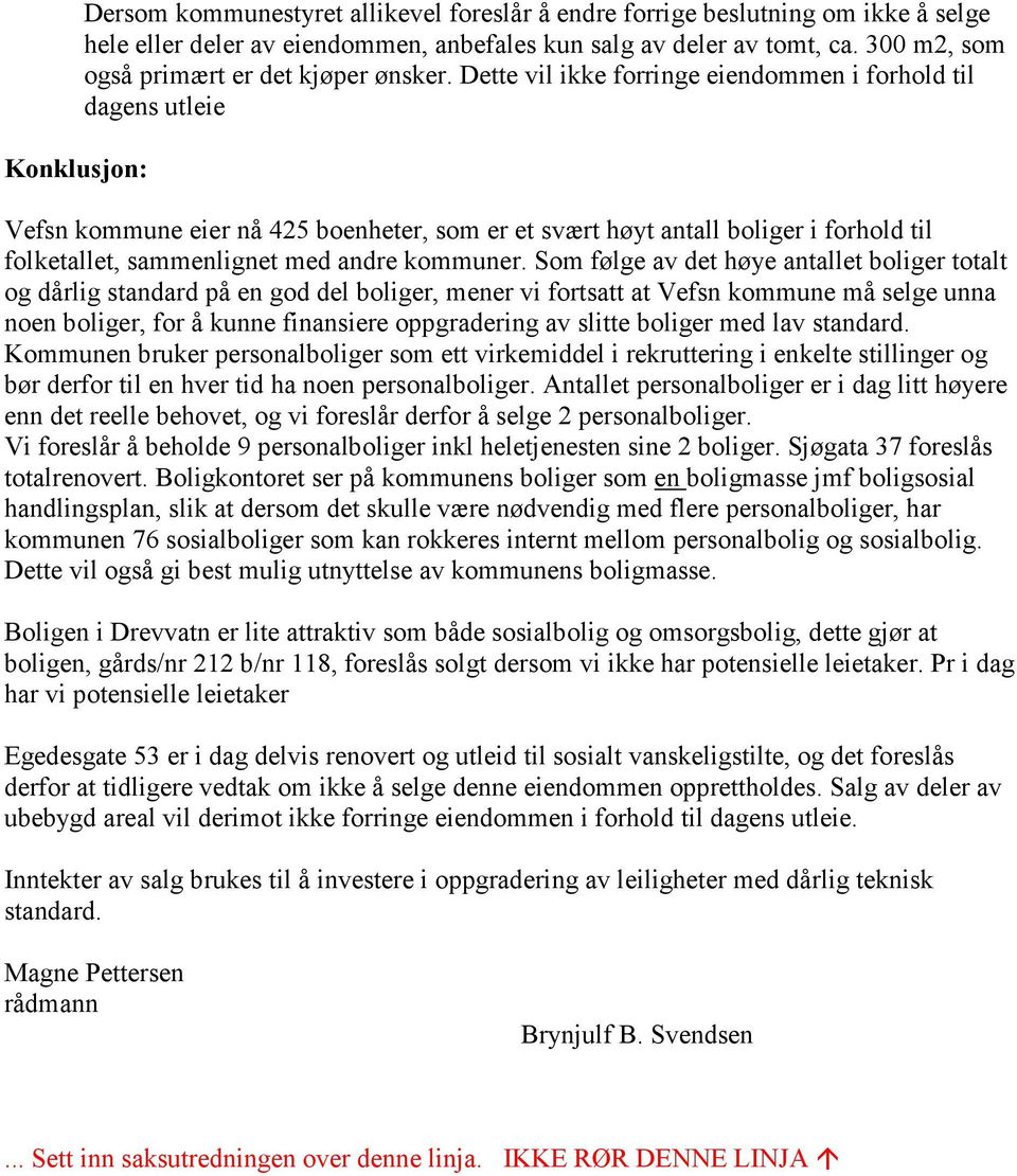 Dette vil ikke forringe eiendommen i forhold til dagens utleie Vefsn kommune eier nå 425 boenheter, som er et svært høyt antall boliger i forhold til folketallet, sammenlignet med andre kommuner.